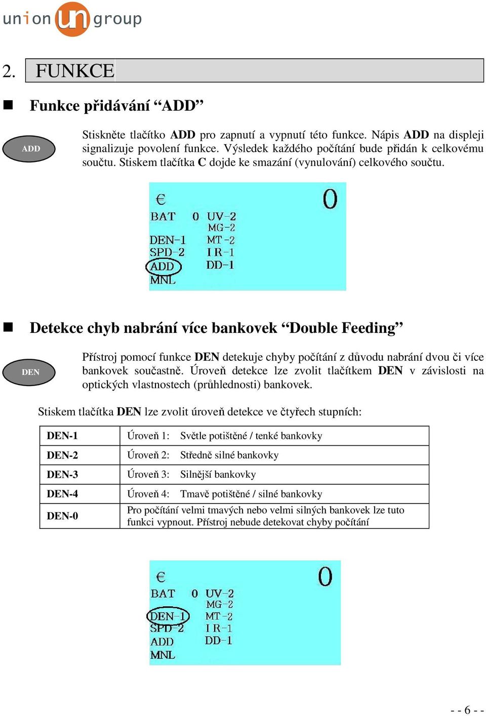 Detekce chyb nabrání více bankovek Double Feeding DEN Přístroj pomocí funkce DEN detekuje chyby počítání z důvodu nabrání dvou či více bankovek součastně.