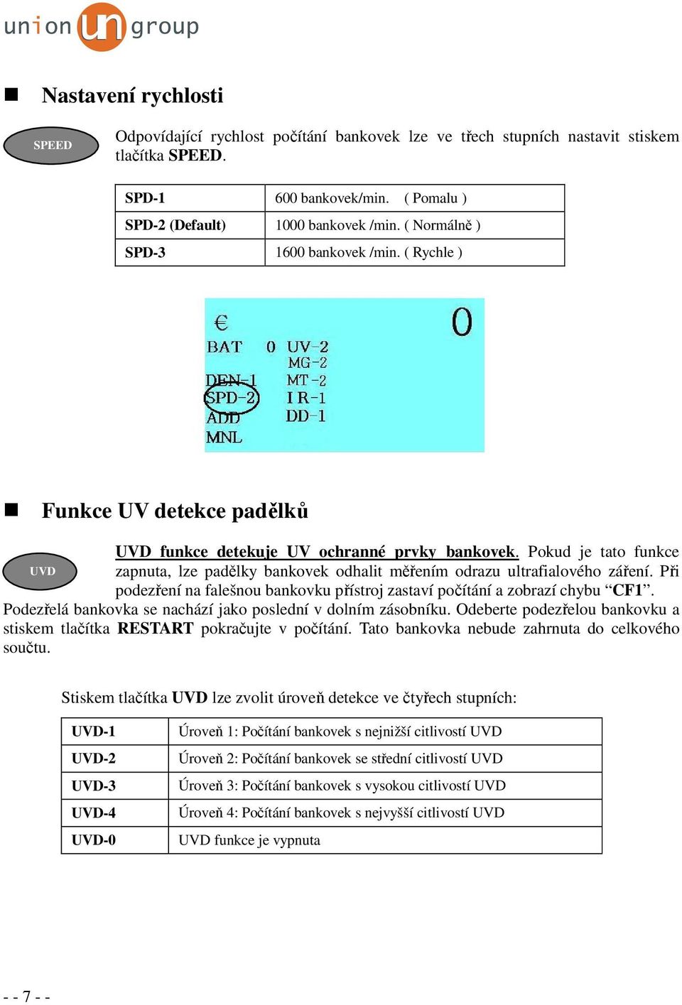 Pokud je tato funkce UVD zapnuta, lze padělky bankovek odhalit měřením odrazu ultrafialového záření. Při podezření na falešnou bankovku přístroj zastaví počítání a zobrazí chybu CF1.