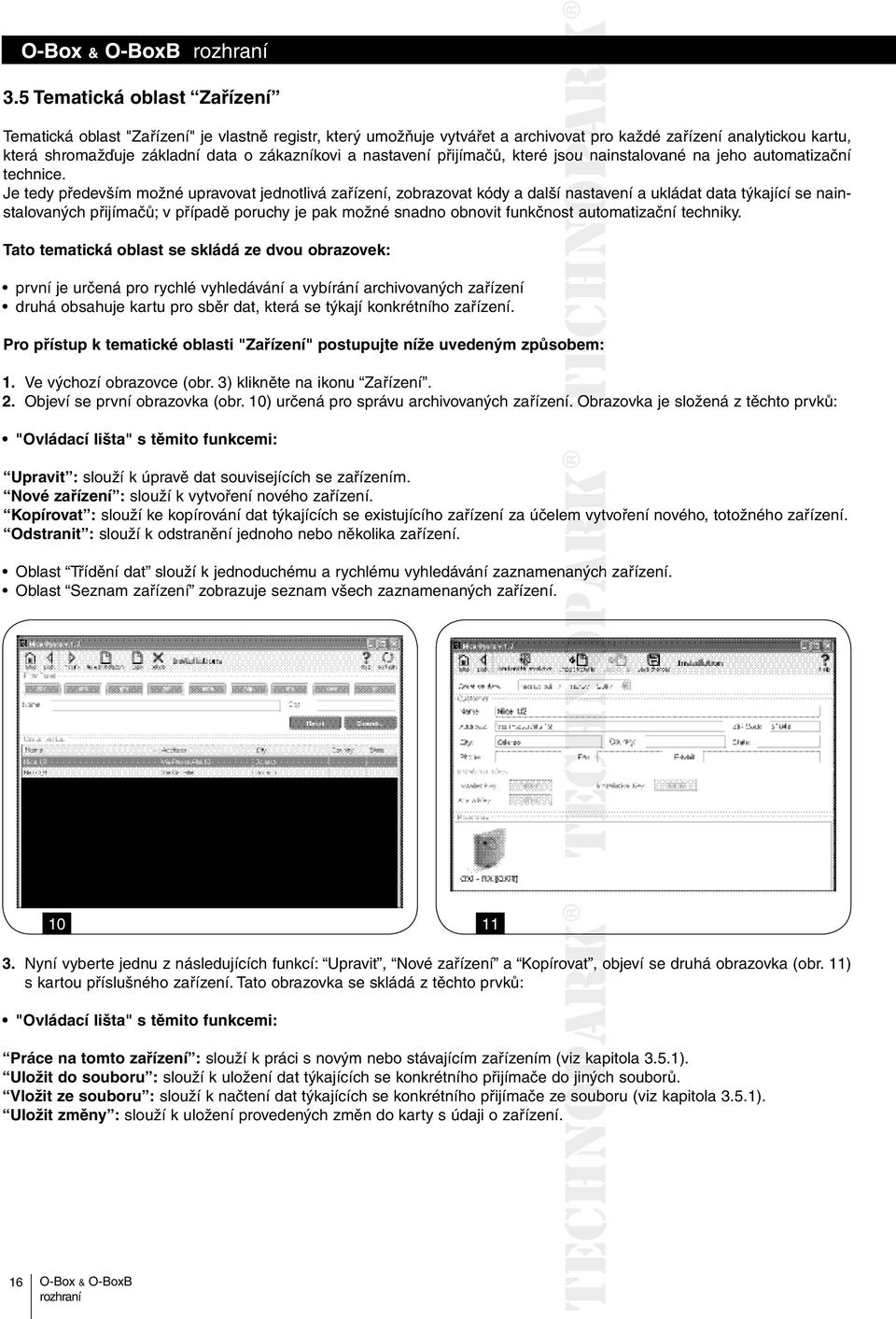 Je tedy především možné upravovat jednotlivá zařízení, zobrazovat kódy a další nastavení a ukládat data týkající se nainstalovaných přijímačů; v případě poruchy je pak možné snadno obnovit funkčnost