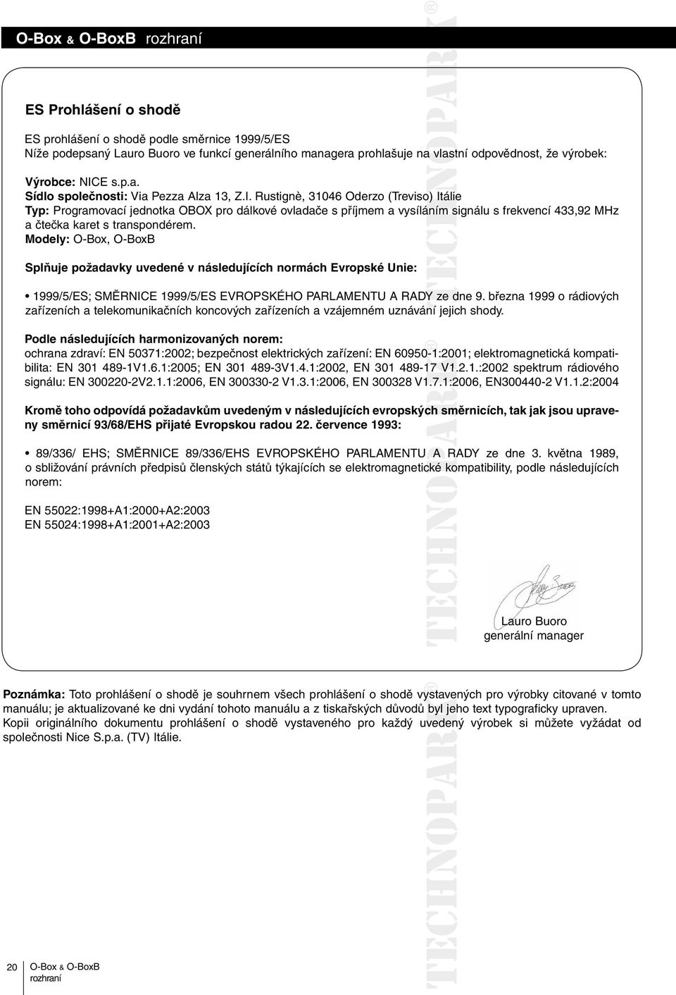 Modely: O-Box, O-BoxB Splňuje požadavky uvedené v následujících normách Evropské Unie: 1999/5/ES; SMĚRNICE 1999/5/ES EVROPSKÉHO PARLAMENTU A RADY ze dne 9.