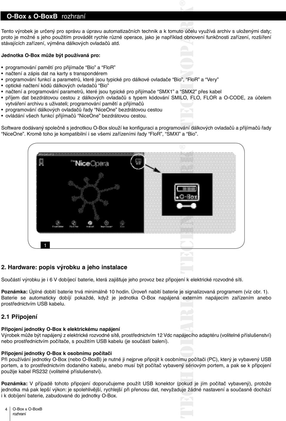 Jednotka O-Box může být používaná pro: programování pamětí pro přijímače Bio a FloR načtení a zápis dat na karty s transpondérem programování funkcí a parametrů, které jsou typické pro dálkové