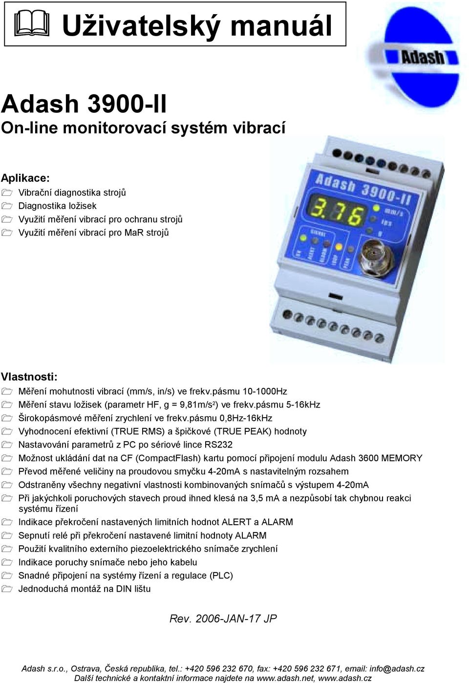 Širokopásmové měření zrychlení ve frekv.pásmu 0,8Hz-16kHz! Vyhodnocení efektivní (TRUE RMS) a špičkové (TRUE PEAK) hodnoty! Nastavování parametrů z PC po sériové lince RS232!