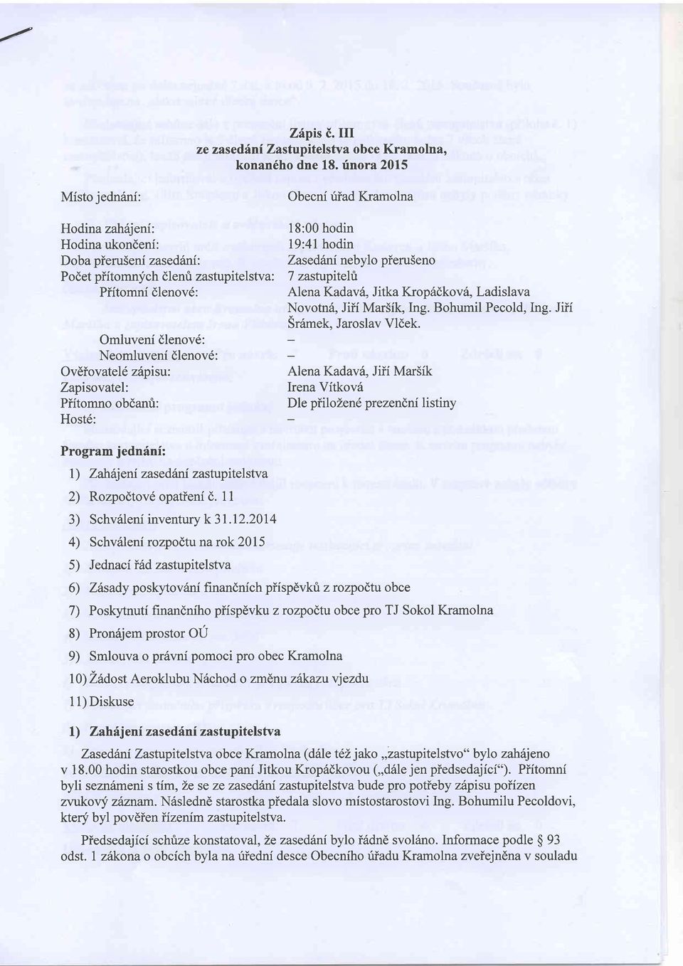 Neomluveni dlenov6: Ov6iovatel6 ziipisu: Zapisovatel: Piitomno obdant: Host6: Alena Kadav6, Jitka Krop6dkov6, Ladislava Novotn6, Jiif Mar5ik, Ing. Bohumil Pecold, Ing. Jiii Sr6mek, Jaroslav Vldek.