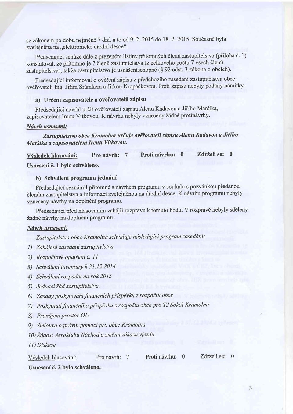 1) konstatoval, Ze pfftomno je 7 dlenri zastupitelstva (z celkov6ho podtu 7 vsech dlenri zastupitelstva),takle zastupitelstvo je usn65enischopn6 ($ 92 odst. 3 zikona o obcich).