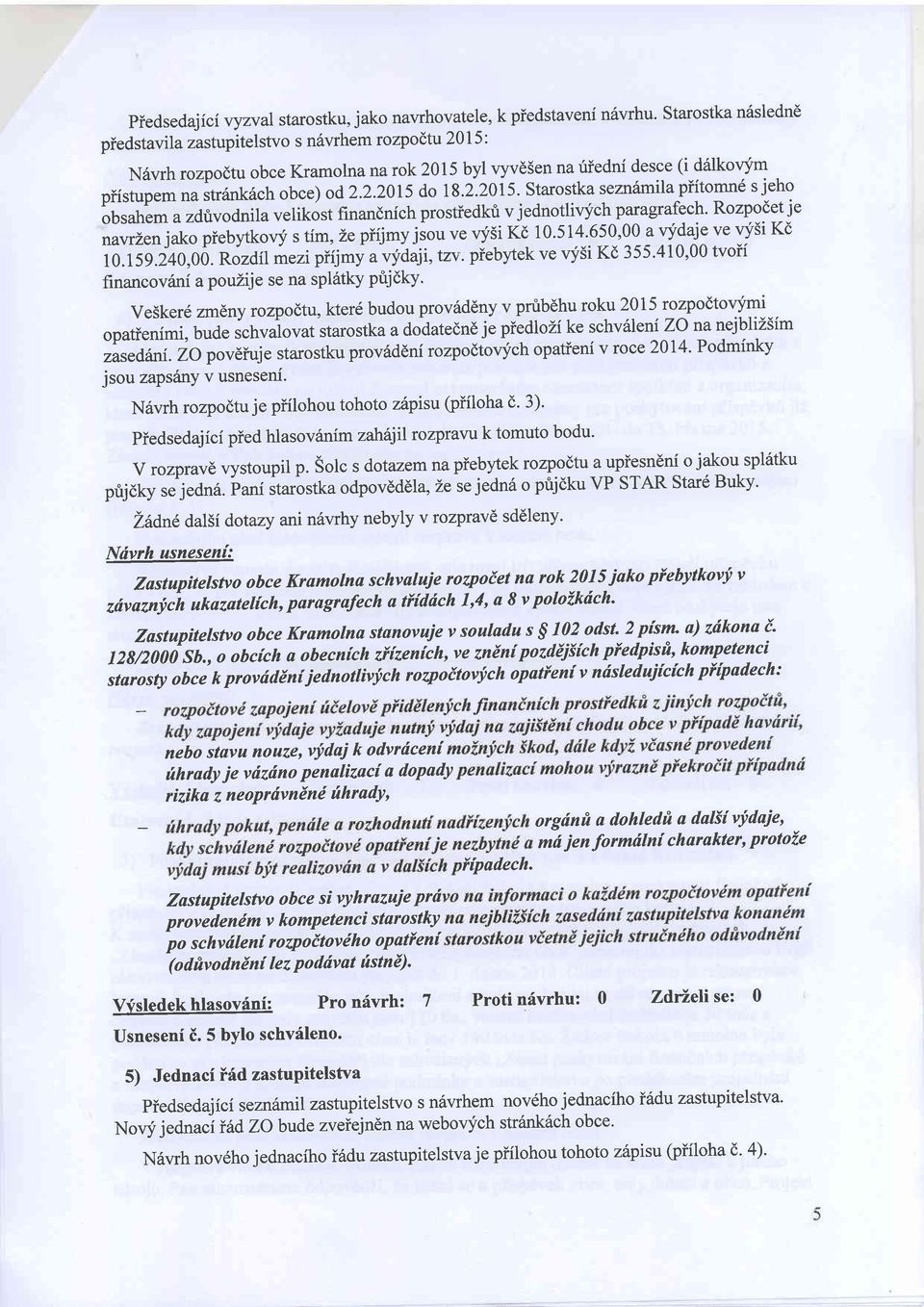 2.2015. Starostka sezniimilapiitomn6 s jeho obsahem a zdrivodnila velikost finandnich prostiedkri v jednotlivych paragrafech. Rozpodet je nawzen jako piebytkovy s tim, Lepifimy jio., u. vfsi Kd 10.