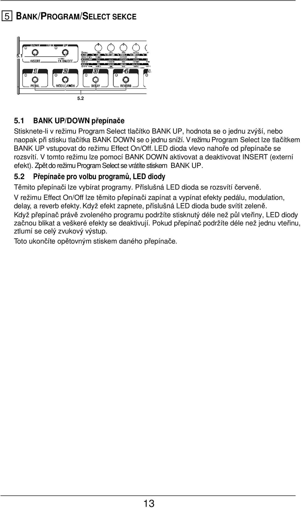 V režimu Program Select lze tlačítkem BANK UP vstupovat do režimu Effect On/Off. LED dioda vlevo nahoře od přepínače se rozsvítí.