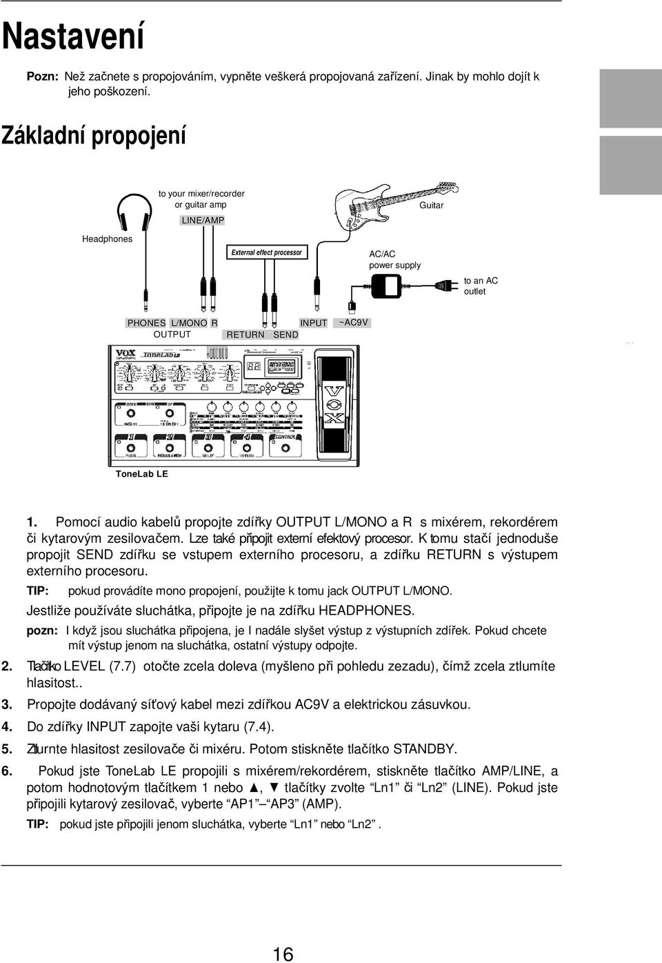 Creating Sto ring an ToneLab LE 1. Pomocí audio kabelů propojte zdířky OUTPUT L/MONO a R s mixérem, rekordérem či kytarovým zesilovačem. Lze také připojit externí efektový procesor.