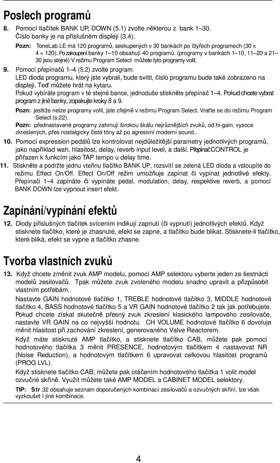 (programy v bankách 1 10, 11 20 a 21 30 jsou stejné) V režimu Program Select můžete tyto programy volit. 9. Pomocí přepínačů 1 4 (5.2) zvolte program.