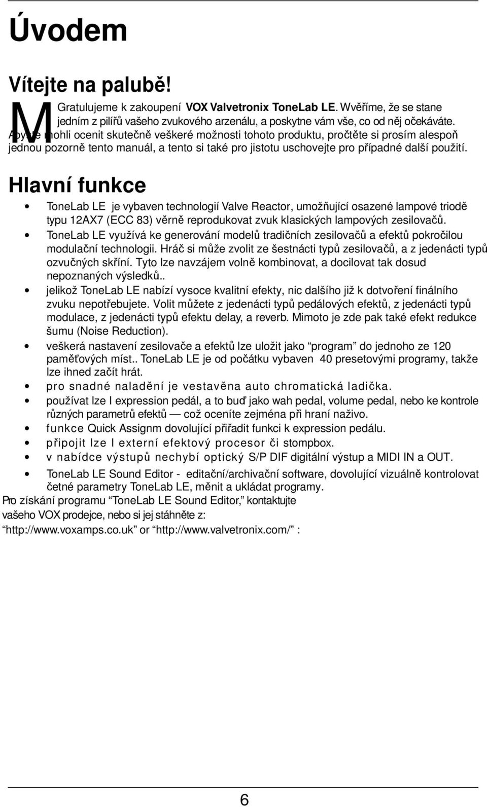 Hlavní funkce ToneLab LE je vybaven technologií Valve Reactor, umožňující osazené lampové triodě typu 12AX7 (ECC 83) věrně reprodukovat zvuk klasických lampových zesilovačů.