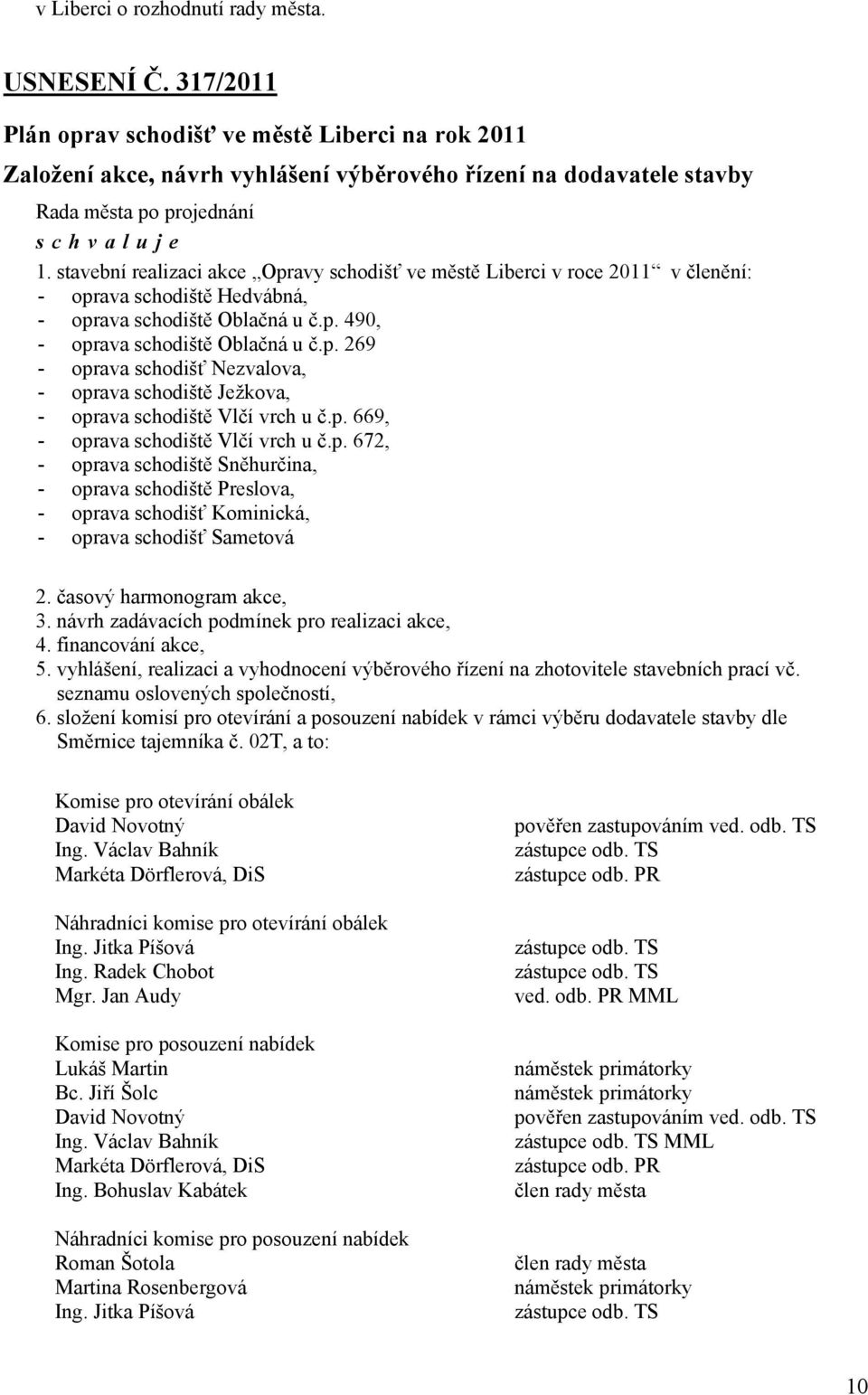 p. 669, - oprava schodiště Vlčí vrch u č.p. 672, - oprava schodiště Sněhurčina, - oprava schodiště Preslova, - oprava schodišť Kominická, - oprava schodišť Sametová 2. časový harmonogram akce, 3.