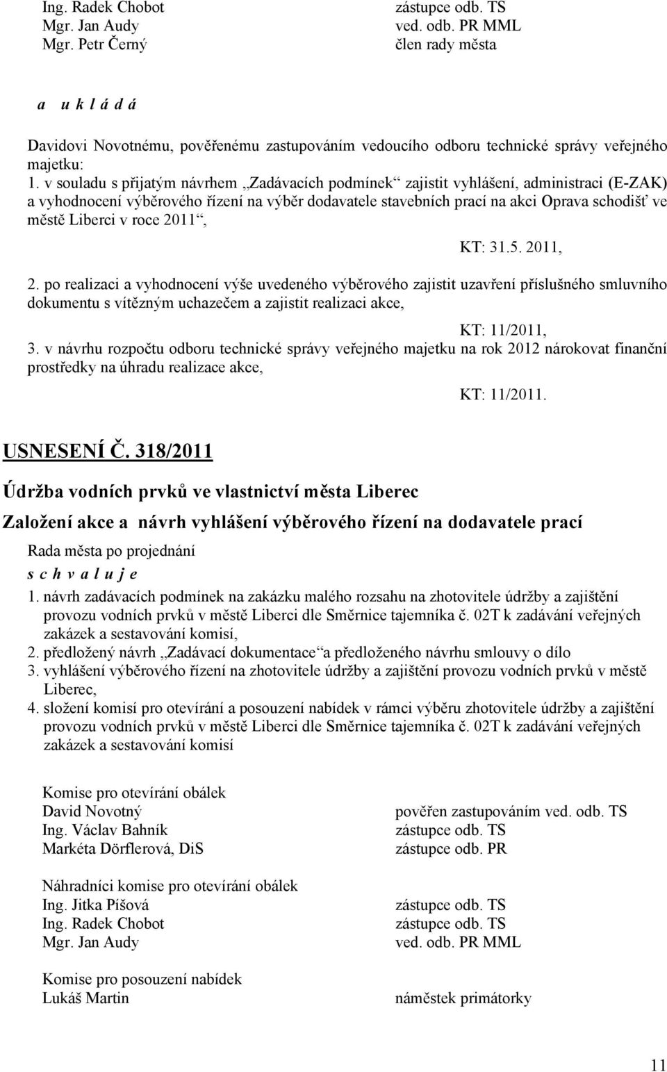 v roce 2011, KT: 31.5. 2011, 2. po realizaci a vyhodnocení výše uvedeného výběrového zajistit uzavření příslušného smluvního dokumentu s vítězným uchazečem a zajistit realizaci akce, KT: 11/2011, 3.