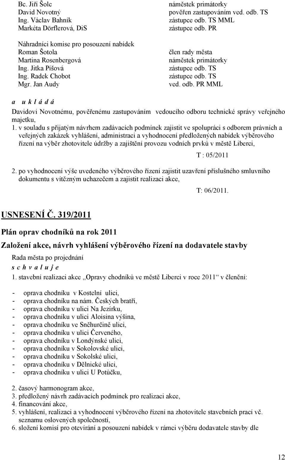 v souladu s přijatým návrhem zadávacích podmínek zajistit ve spolupráci s odborem právních a veřejných zakázek vyhlášení, administraci a vyhodnocení předložených nabídek výběrového řízení na výběr