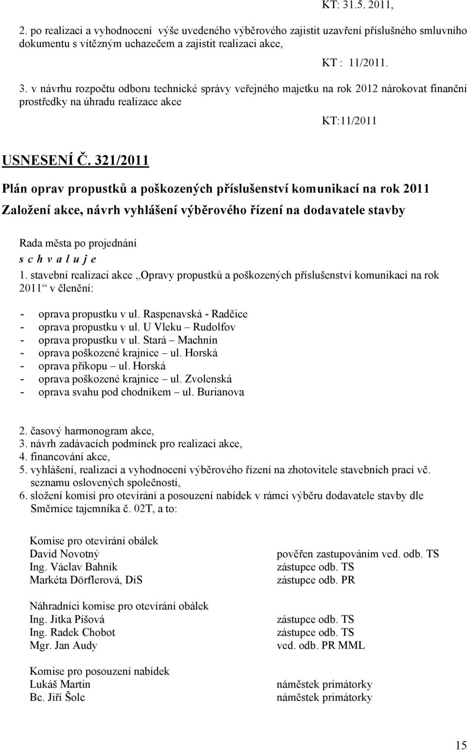 stavební realizaci akce Opravy propustků a poškozených příslušenství komunikací na rok 2011 v členění: - oprava propustku v ul. Raspenavská - Radčice - oprava propustku v ul.