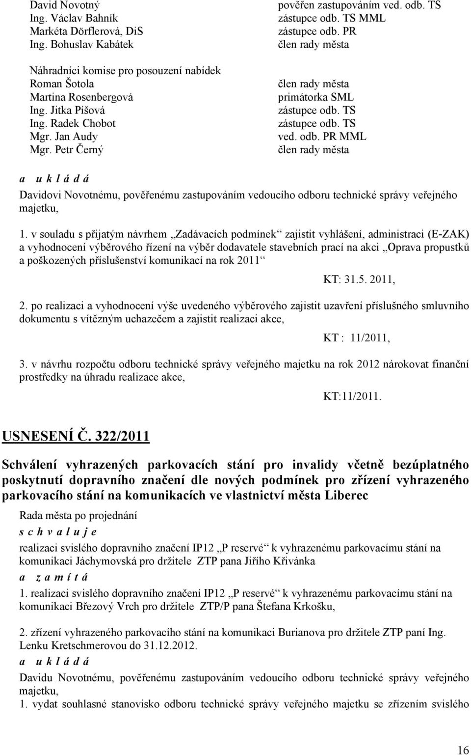 v souladu s přijatým návrhem Zadávacích podmínek zajistit vyhlášení, administraci (E-ZAK) a vyhodnocení výběrového řízení na výběr dodavatele stavebních prací na akci Oprava propustků a poškozených