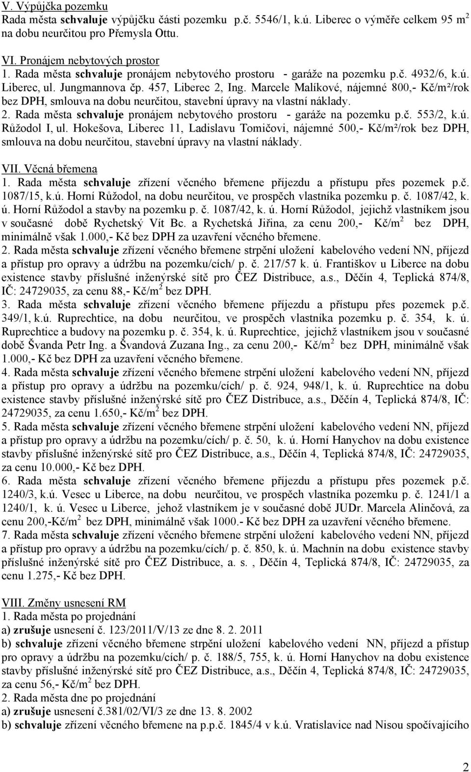 Marcele Malíkové, nájemné 800,- Kč/m²/rok bez DPH, smlouva na dobu neurčitou, stavební úpravy na vlastní náklady. 2. Rada města schvaluje pronájem nebytového prostoru - garáže na pozemku p.č. 553/2, k.