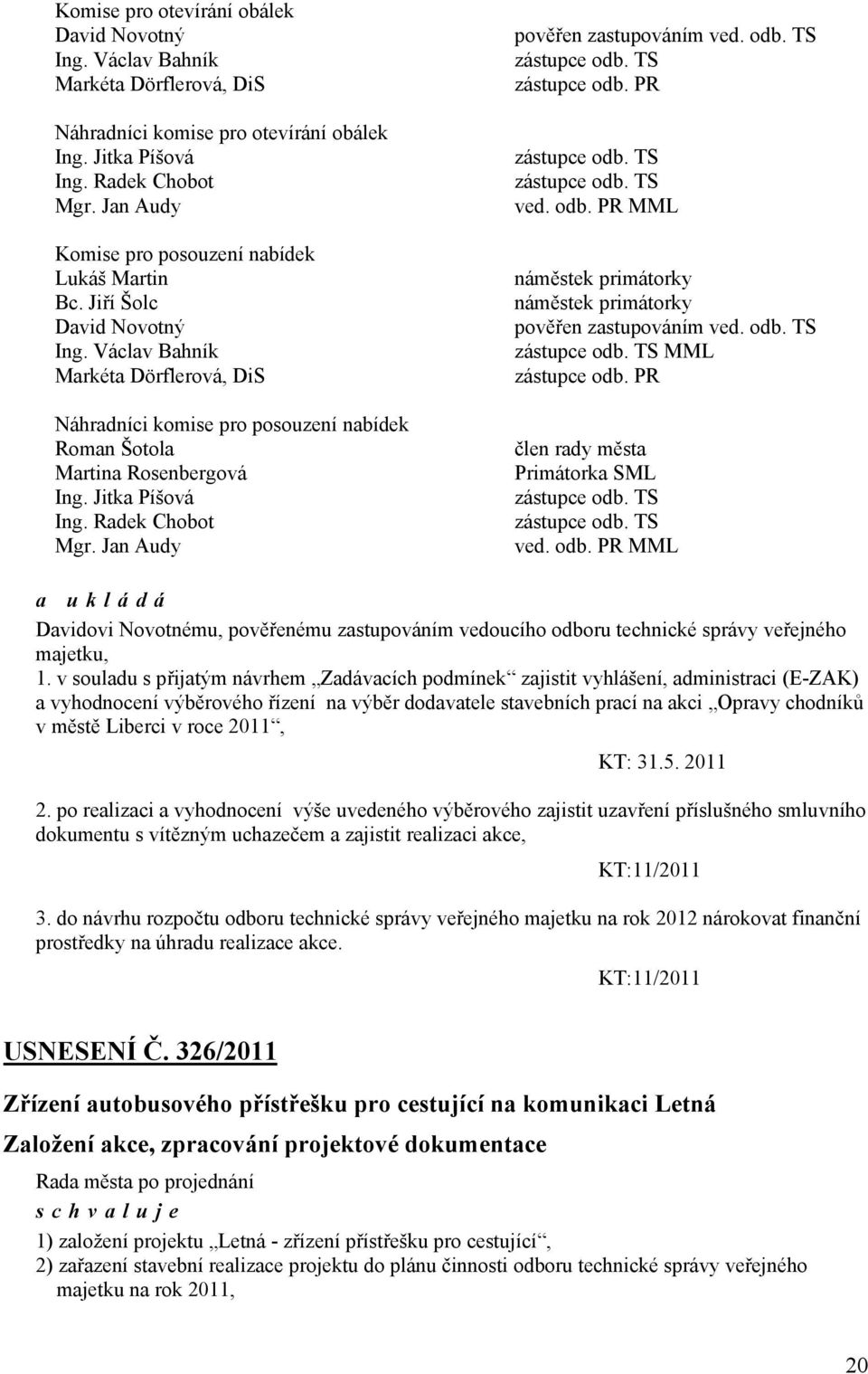 v souladu s přijatým návrhem Zadávacích podmínek zajistit vyhlášení, administraci (E-ZAK) a vyhodnocení výběrového řízení na výběr dodavatele stavebních prací na akci Opravy chodníků v městě Liberci