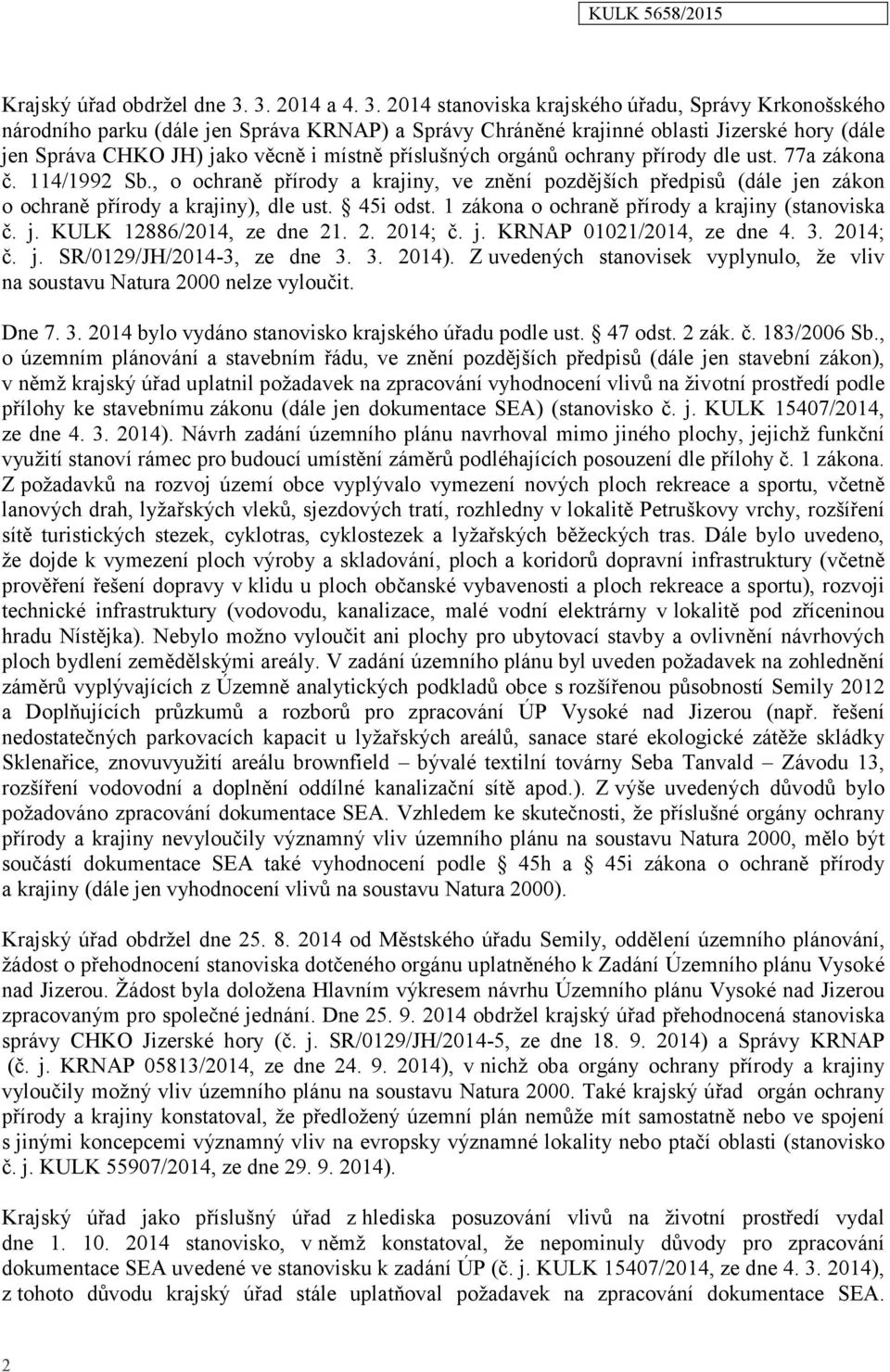 2014 stanoviska krajského úřadu, Správy Krkonošského národního parku (dále jen Správa KRNAP) a Správy Chráněné krajinné oblasti Jizerské hory (dále jen Správa CHKO JH) jako věcně i místně příslušných