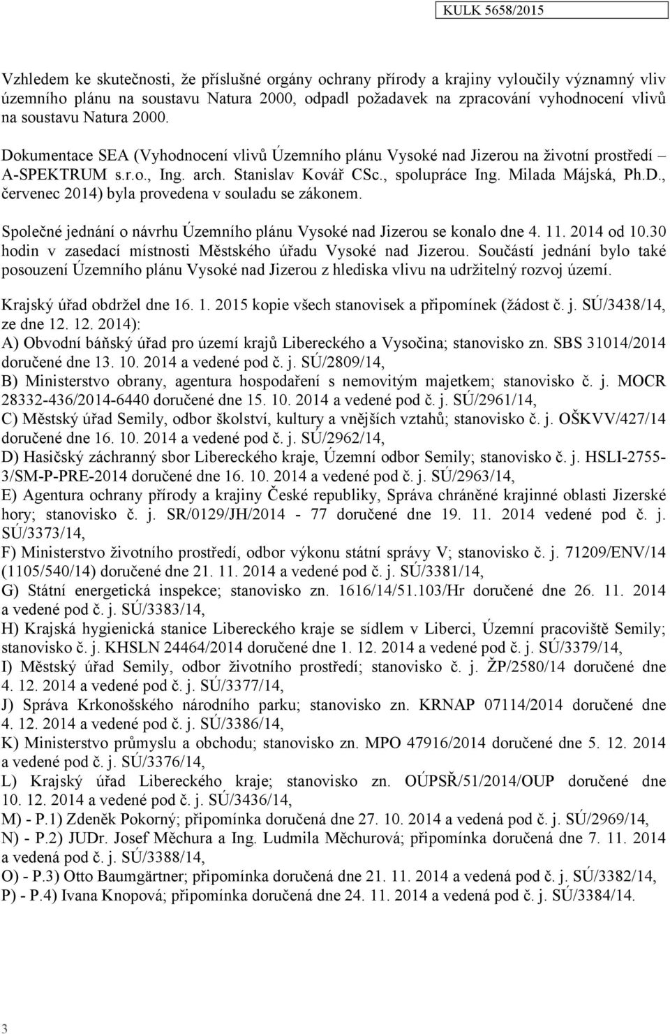 Společné jednání o návrhu Územního plánu Vysoké nad Jizerou se konalo dne 4. 11. 2014 od 10.30 hodin v zasedací místnosti Městského úřadu Vysoké nad Jizerou.