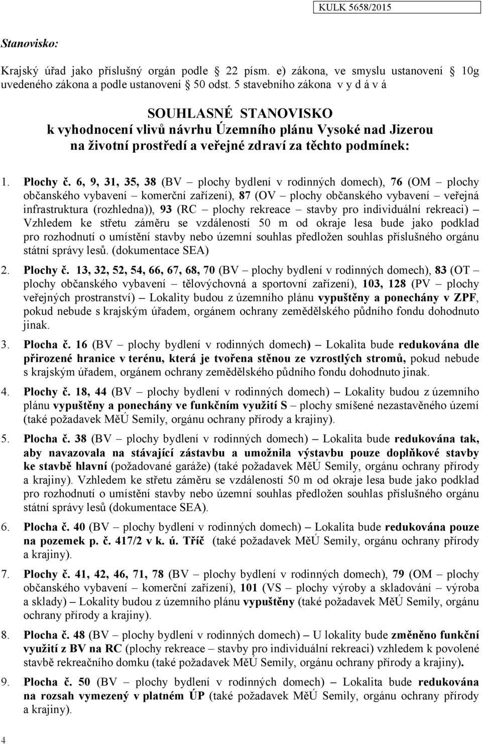 6, 9, 31, 35, 38 (BV plochy bydlení v rodinných domech), 76 (OM plochy občanského vybavení komerční zařízení), 87 (OV plochy občanského vybavení veřejná infrastruktura (rozhledna)), 93 (RC plochy