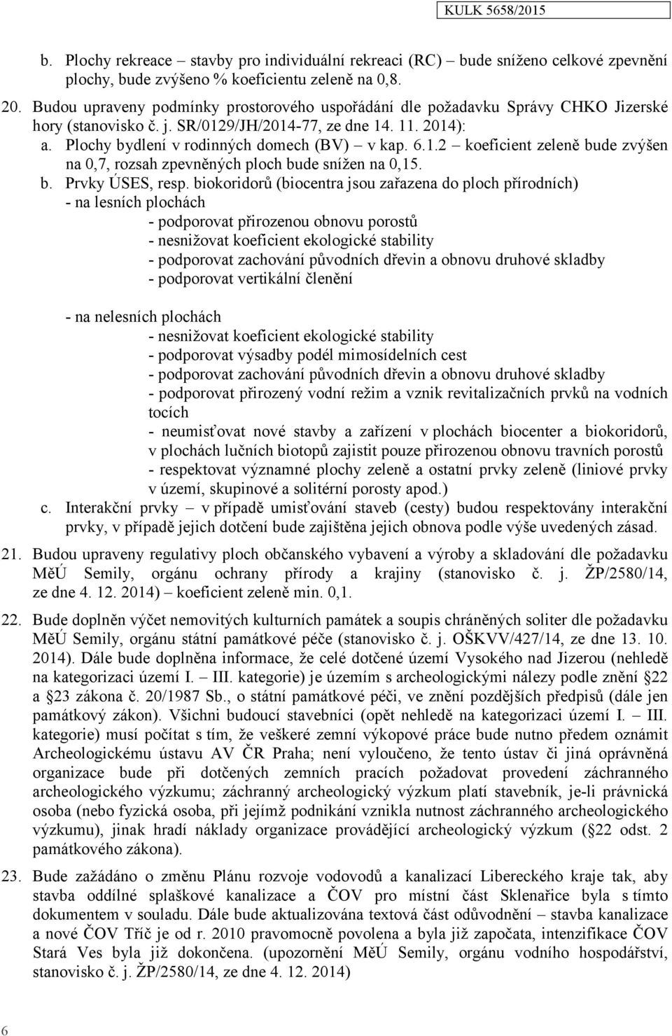 1.2 koeficient zeleně bude zvýšen na 0,7, rozsah zpevněných ploch bude snížen na 0,15. b. Prvky ÚSES, resp.