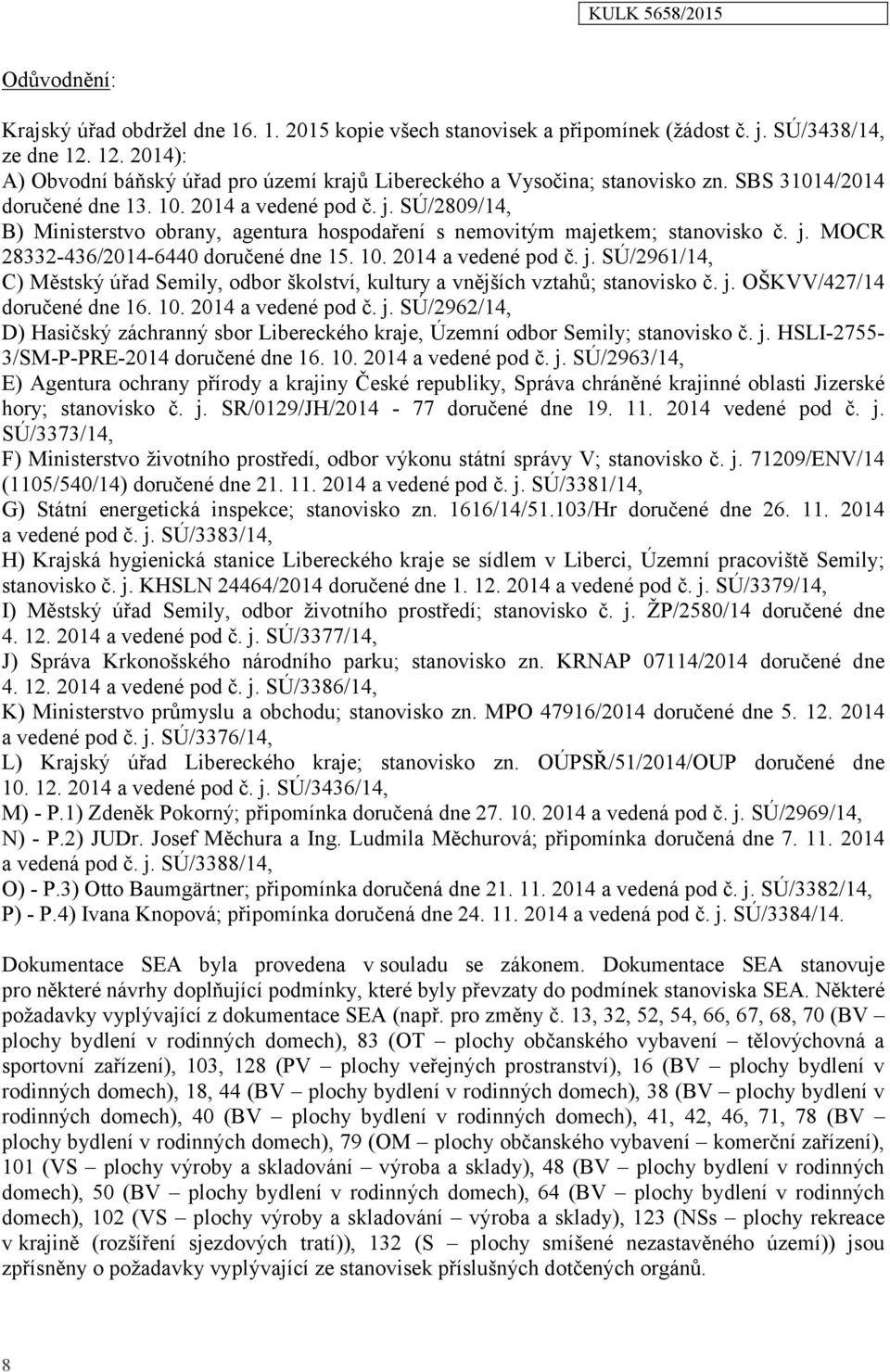 SÚ/2809/14, B) Ministerstvo obrany, agentura hospodaření s nemovitým majetkem; stanovisko č. j. MOCR 28332-436/2014-6440 doručené dne 15. 10. 2014 a vedené pod č. j. SÚ/2961/14, C) Městský úřad Semily, odbor školství, kultury a vnějších vztahů; stanovisko č.