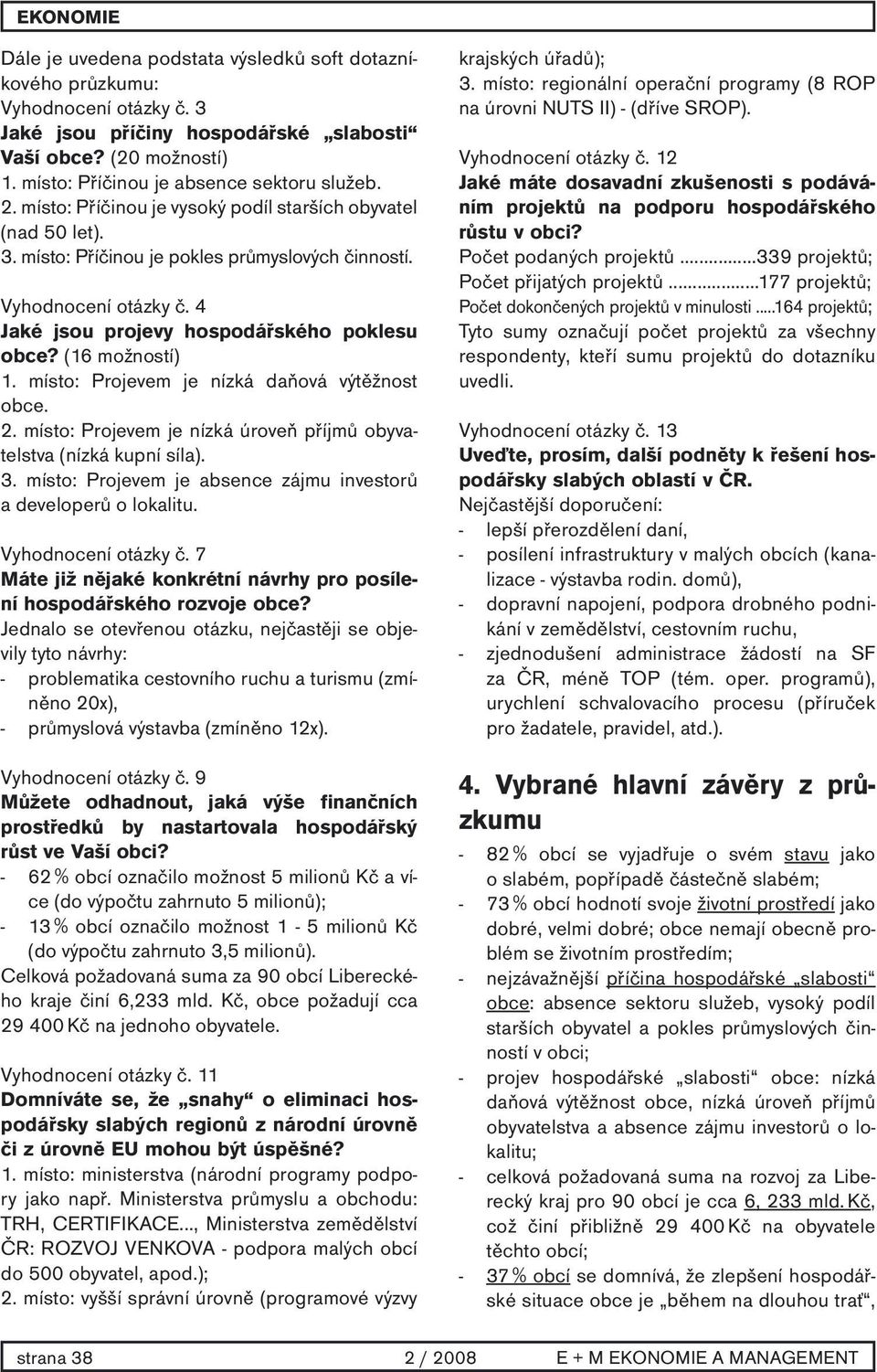 místo: Projevem je nízká daňová výtěžnost obce.. místo: Projevem je nízká úroveň příjmů obyvatelstva (nízká kupní síla).. místo: Projevem je absence zájmu investorů a developerů o lokalitu.