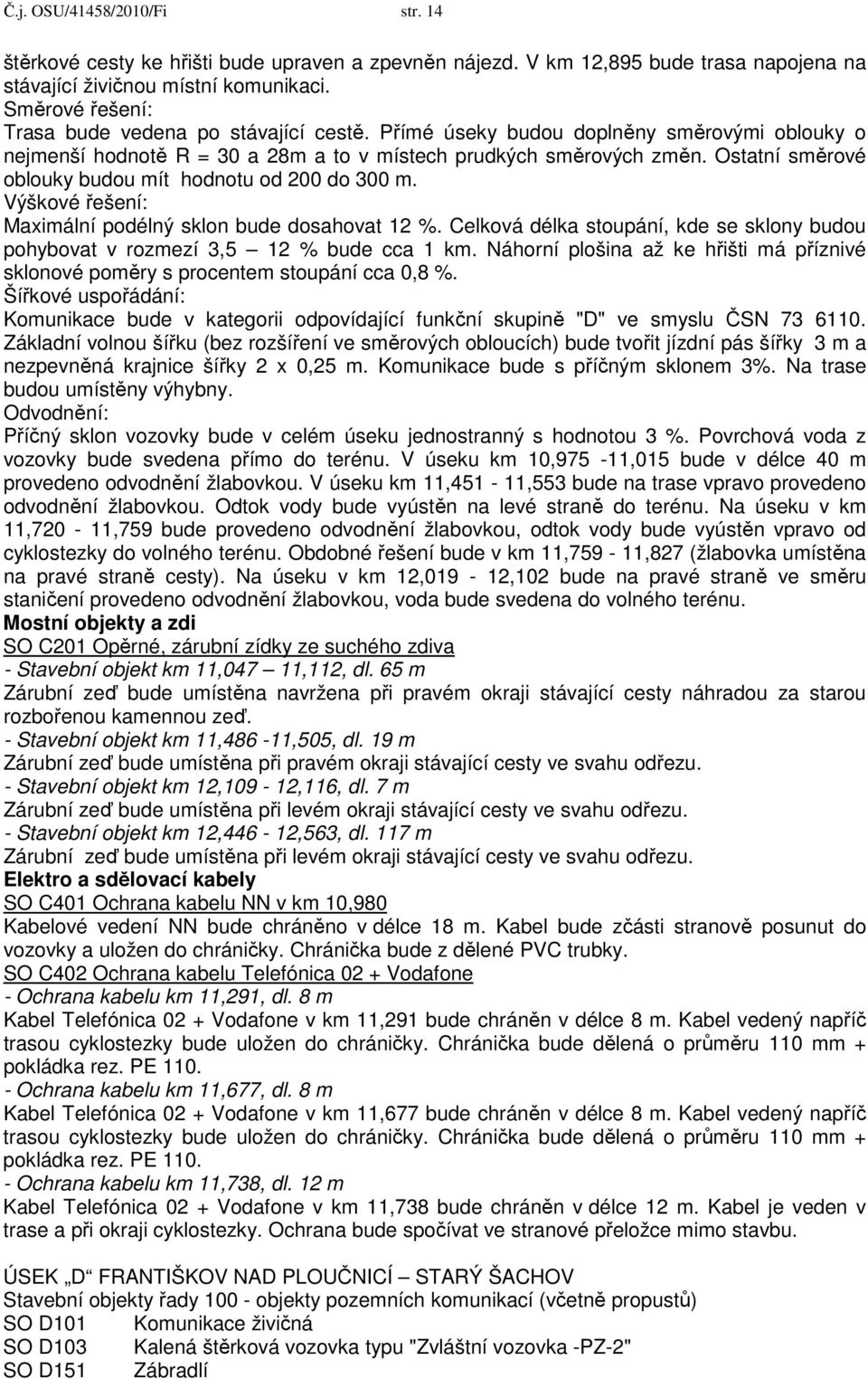 Maximální podélný sklon bude dosahovat 12 %. Celková délka stoupání, kde se sklony budou pohybovat v rozmezí 3,5 12 % bude cca 1 km.