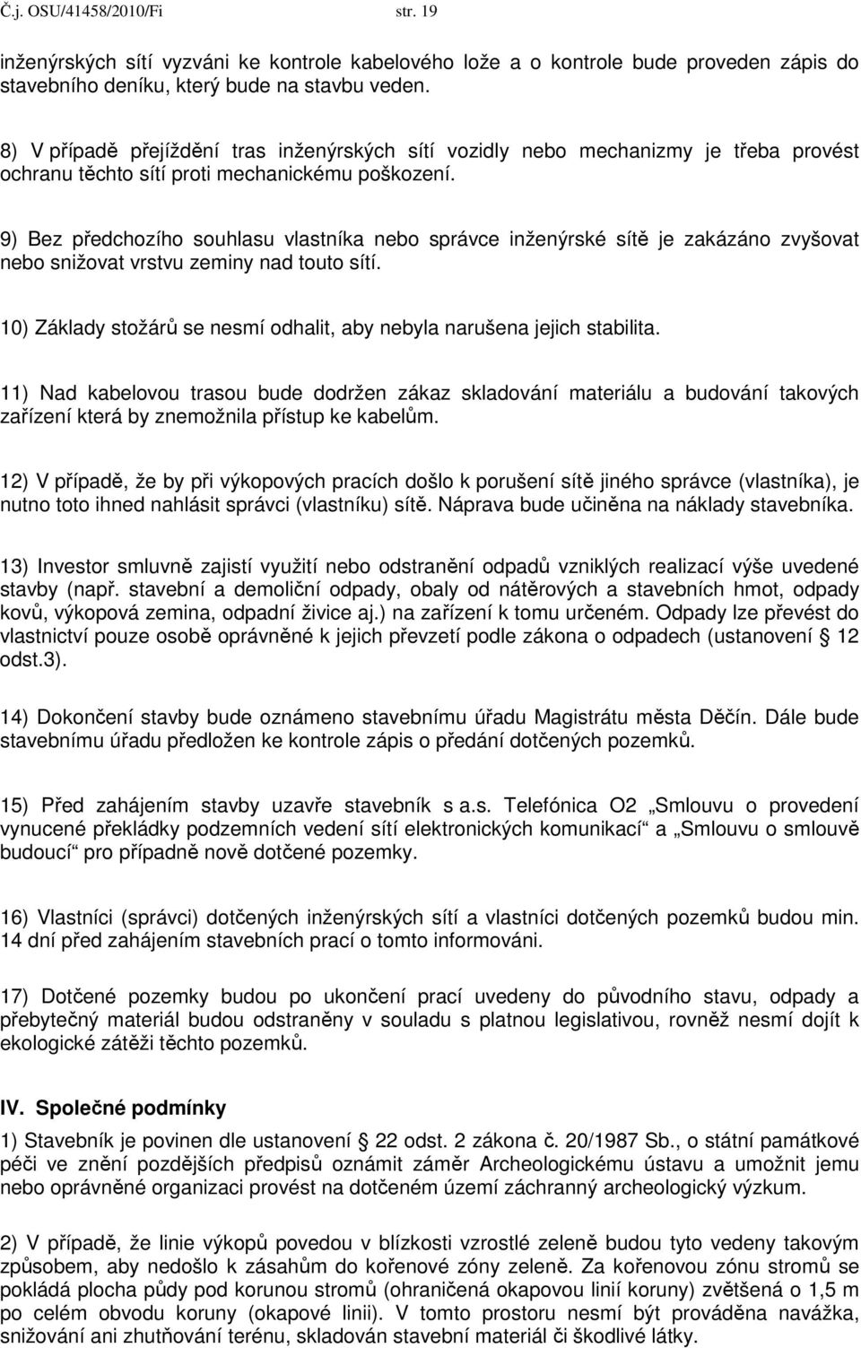 9) Bez předchozího souhlasu vlastníka nebo správce inženýrské sítě je zakázáno zvyšovat nebo snižovat vrstvu zeminy nad touto sítí.