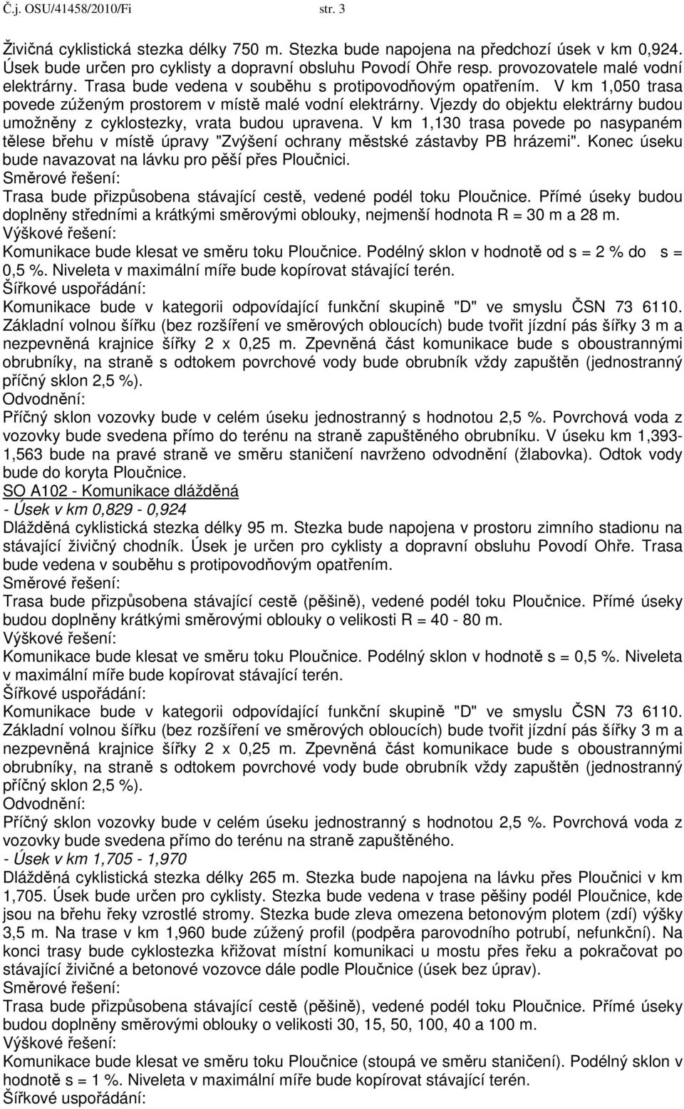 Vjezdy do objektu elektrárny budou umožněny z cyklostezky, vrata budou upravena. V km 1,130 trasa povede po nasypaném tělese břehu v místě úpravy "Zvýšení ochrany městské zástavby PB hrázemi".