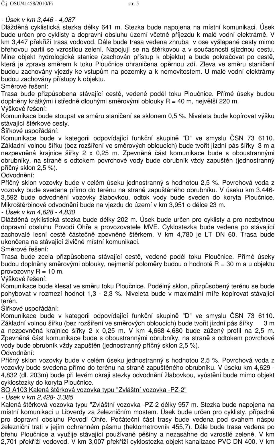 Dále bude trasa vedena zhruba v ose vyšlapané cesty mimo břehovou partii se vzrostlou zelení. Napojují se na štěrkovou a v současnosti sjízdnou cestu.