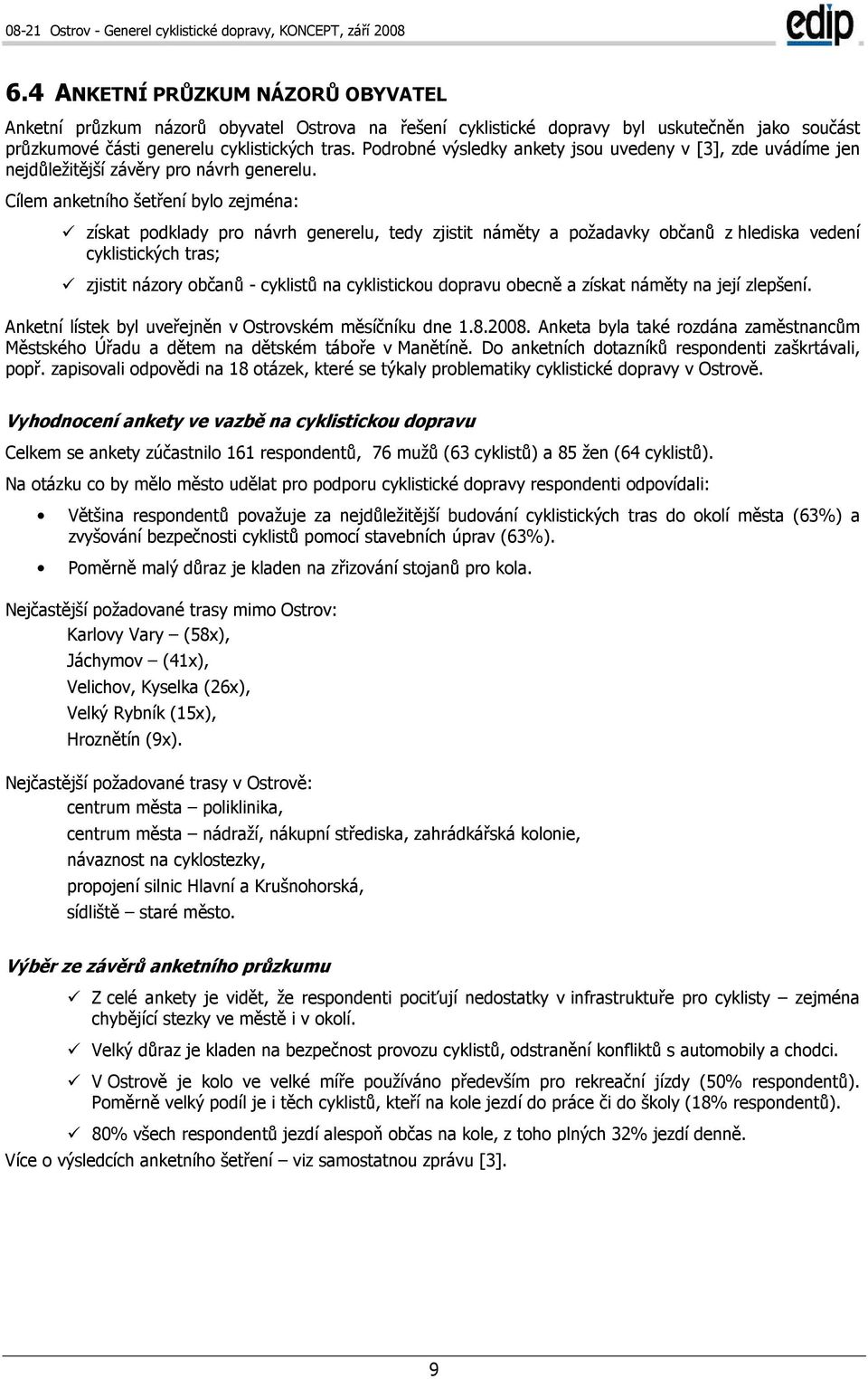 Cílem anketního šetření bylo zejména: získat podklady pro návrh generelu, tedy zjistit náměty a požadavky občanů z hlediska vedení cyklistických tras; zjistit názory občanů - cyklistů na cyklistickou