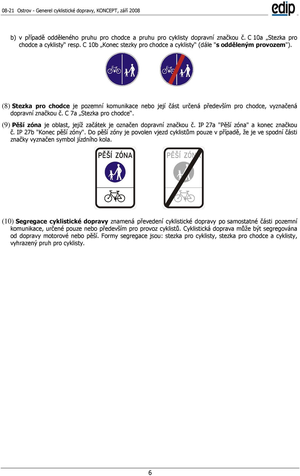 (9) Pěší zóna je oblast, jejíž začátek je označen dopravní značkou č. P 27a "Pěší zóna" a konec značkou č. P 27b "Konec pěší zóny".