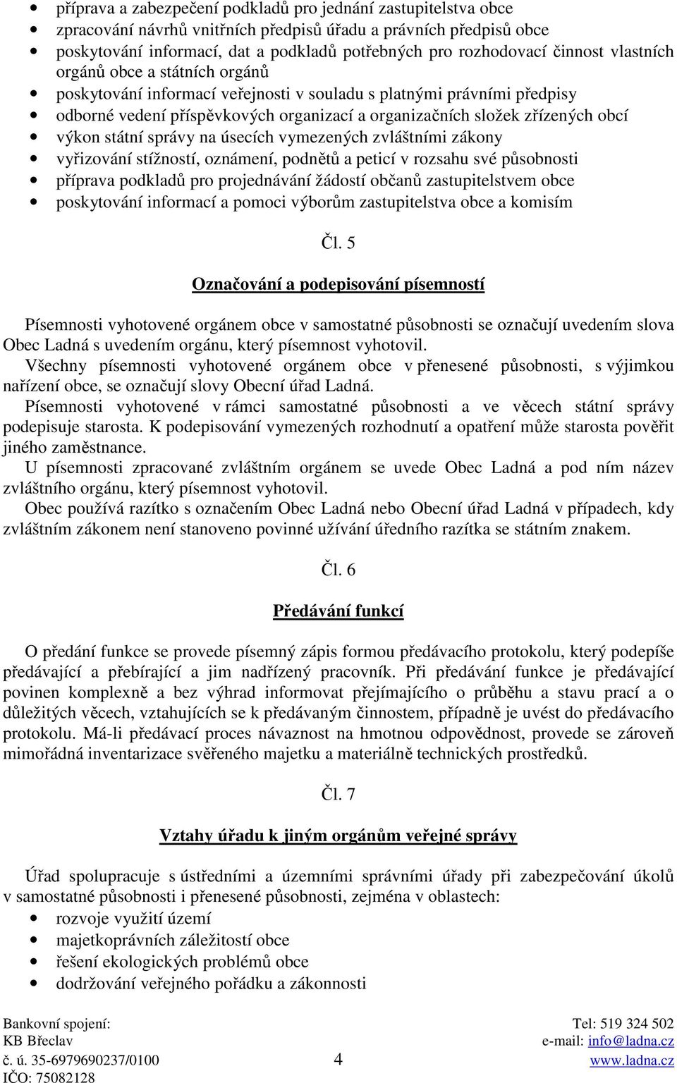 výkon státní správy na úsecích vymezených zvláštními zákony vyřizování stížností, oznámení, podnětů a peticí v rozsahu své působnosti příprava podkladů pro projednávání žádostí občanů zastupitelstvem