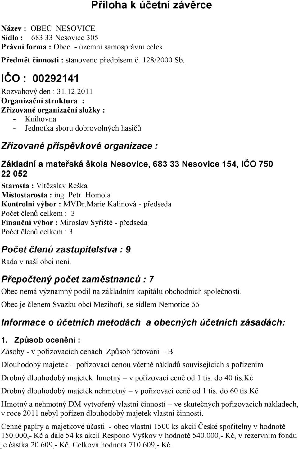 2011 Organizační struktura : Zřizované organizační složky : - Knihovna - Jednotka sboru dobrovolných hasičů Zřizované příspěvkové organizace : Základní a mateřská škola Nesovice, 683 33 Nesovice 154,