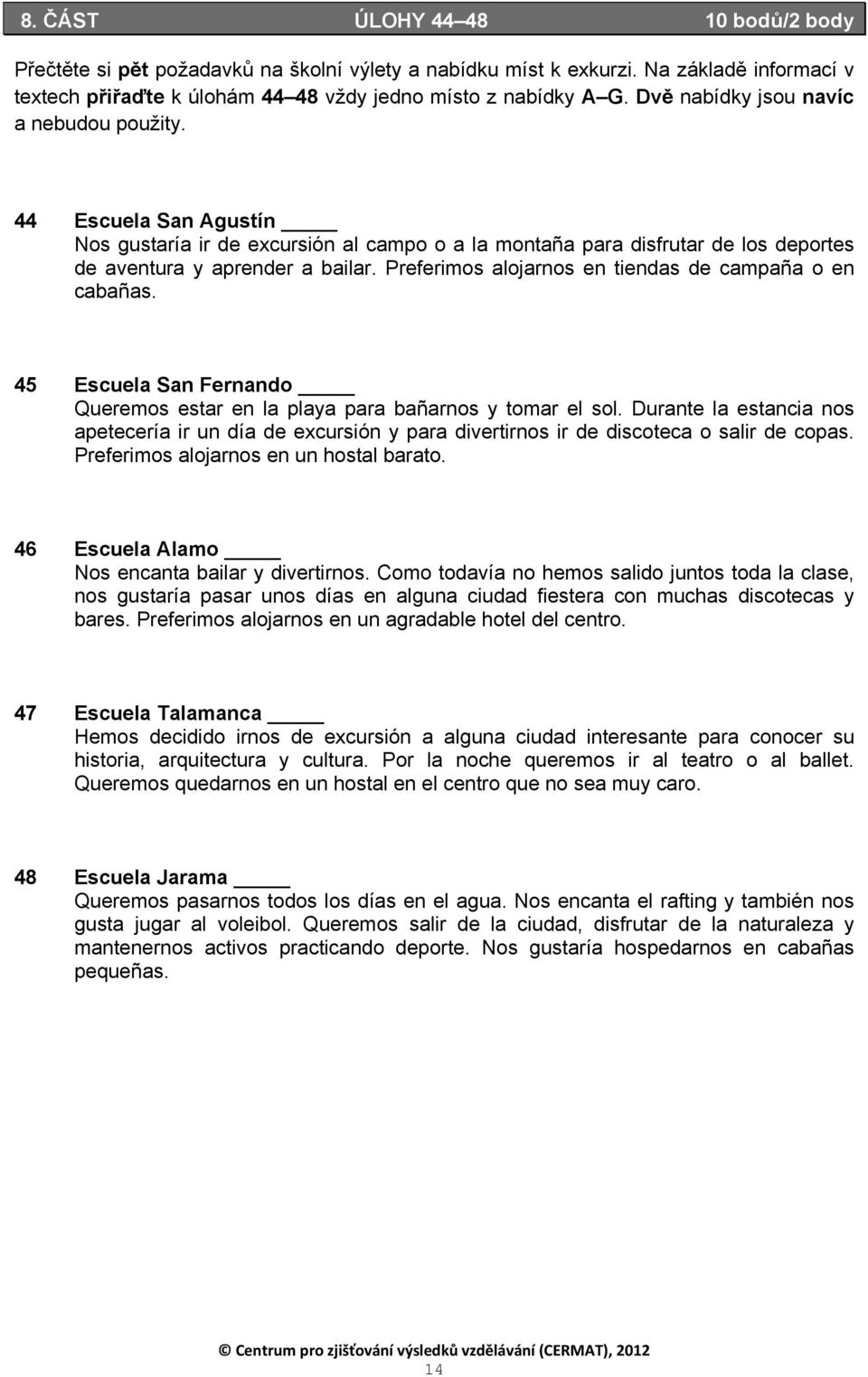 Preferimos alojarnos en tiendas de campan a o en caban as. 45 Escuela San Fernando Queremos estar en la playa para ban arnos y tomar el sol.