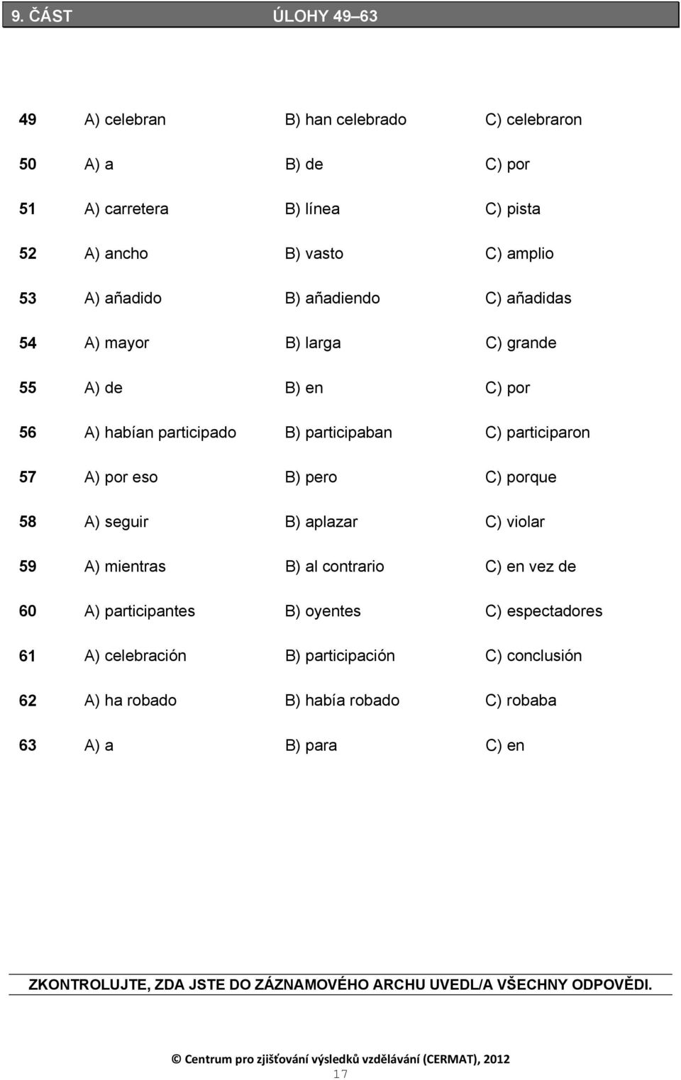 pero C) porque 58 A) seguir B) aplazar C) violar 59 A) mientras B) al contrario C) en vez de 60 A) participantes B) oyentes C) espectadores 61 A) celebración B)