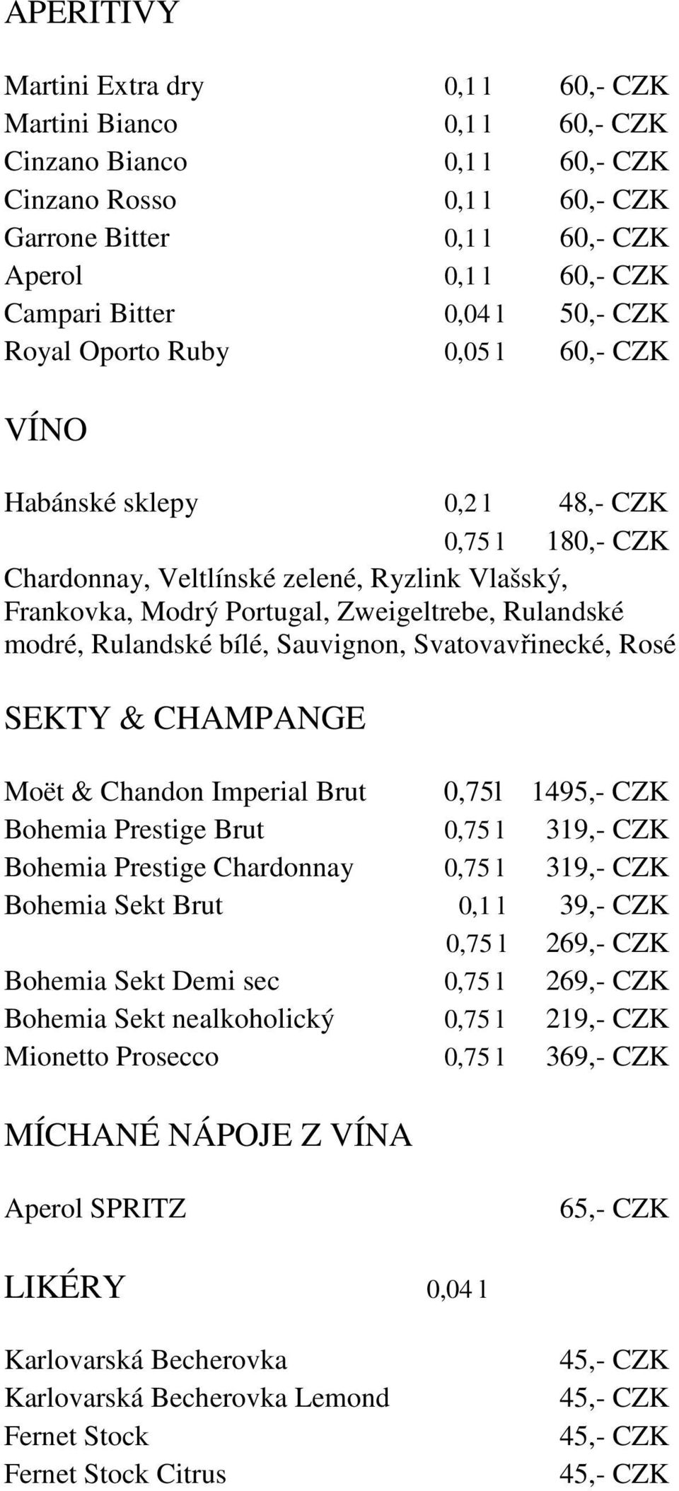 Moët & Chandon Imperial Brut 0,75l 14 Bohemia Prestige Brut 0,75 l 319,- CZK Bohemia Prestige Chardonnay 0,75 l 319,- CZK Bohemia Sekt Brut 0,1 l 39,- CZK 0,75 l 269,- CZK Bohemia Sekt Demi sec 0,75