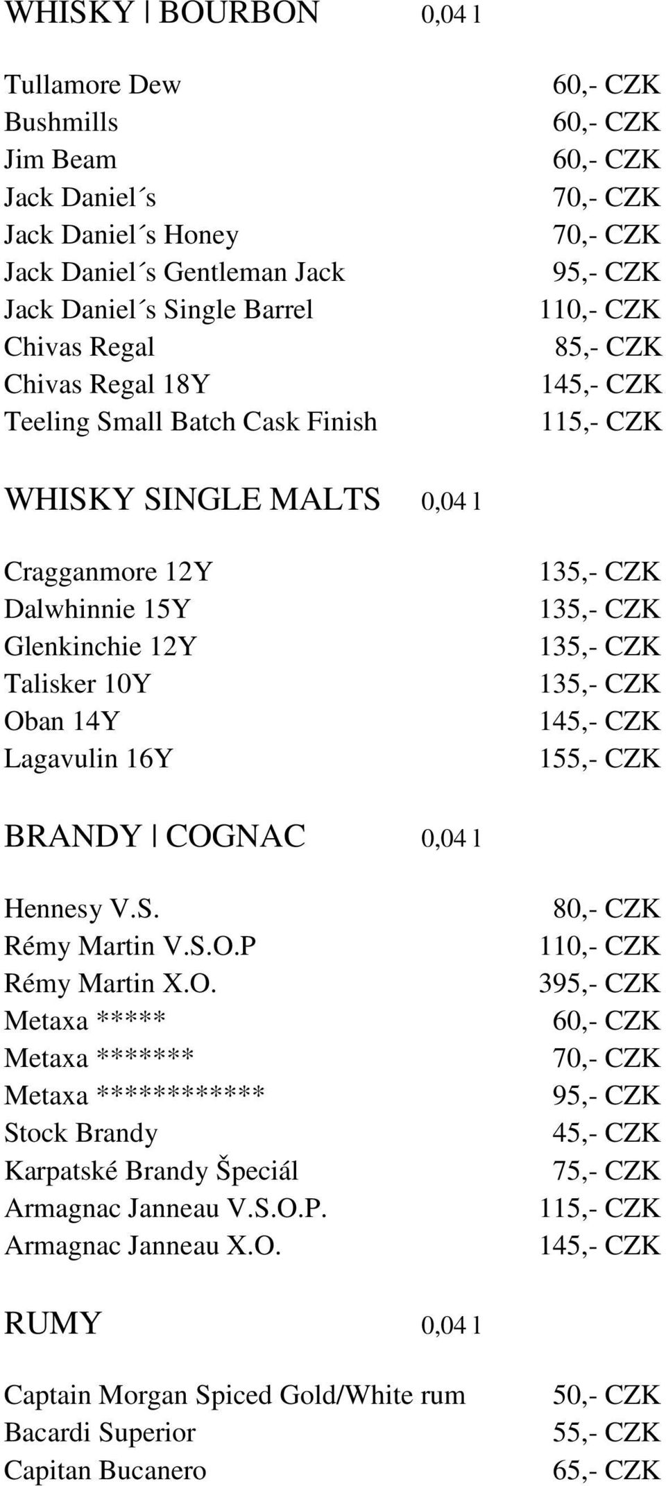 Lagavulin 16Y 1 1 1 1 1 1 BRANDY COGNAC Hennesy V.S. Rémy Martin V.S.O.P Rémy Martin X.O. Metaxa ***** Metaxa ******* Metaxa ************ Stock Brandy Karpatské Brandy Špeciál Armagnac Janneau V.