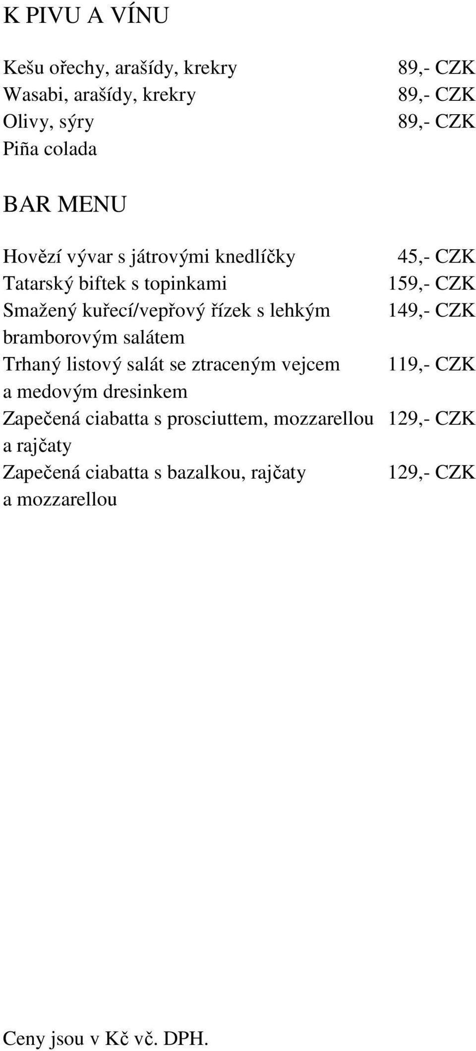 CZK bramborovým salátem Trhaný listový salát se ztraceným vejcem 119,- CZK a medovým dresinkem Zapečená ciabatta s