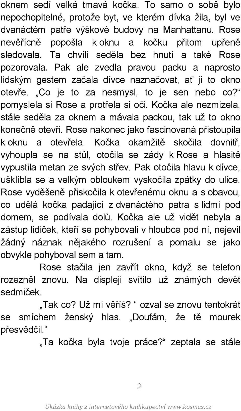 Pak ale zvedla pravou packu a naprosto lidským gestem začala dívce naznačovat, ať jí to okno otevře. Co je to za nesmysl, to je sen nebo co? pomyslela si Rose a protřela si oči.