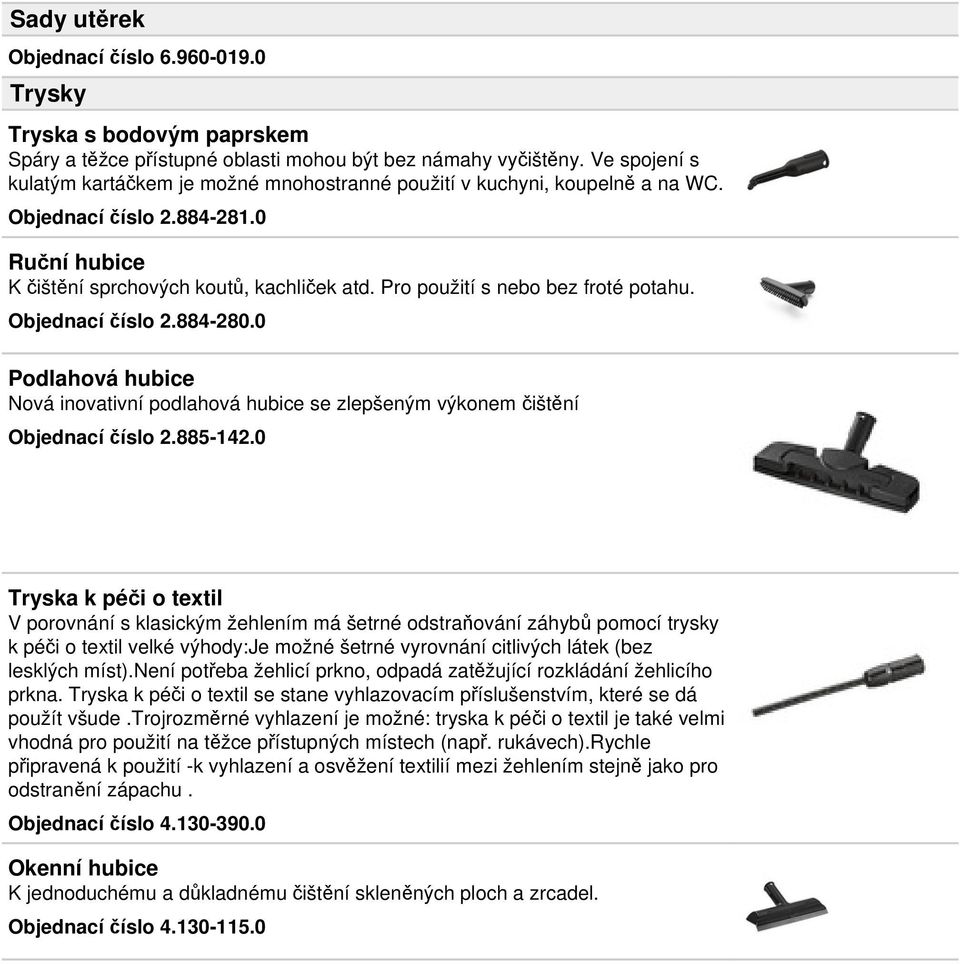 Pro použití s nebo bez froté potahu. Objednací číslo 2.884-280.0 Podlahová hubice Nová inovativní podlahová hubice se zlepšeným výkonem čištění Objednací číslo 2.885-142.