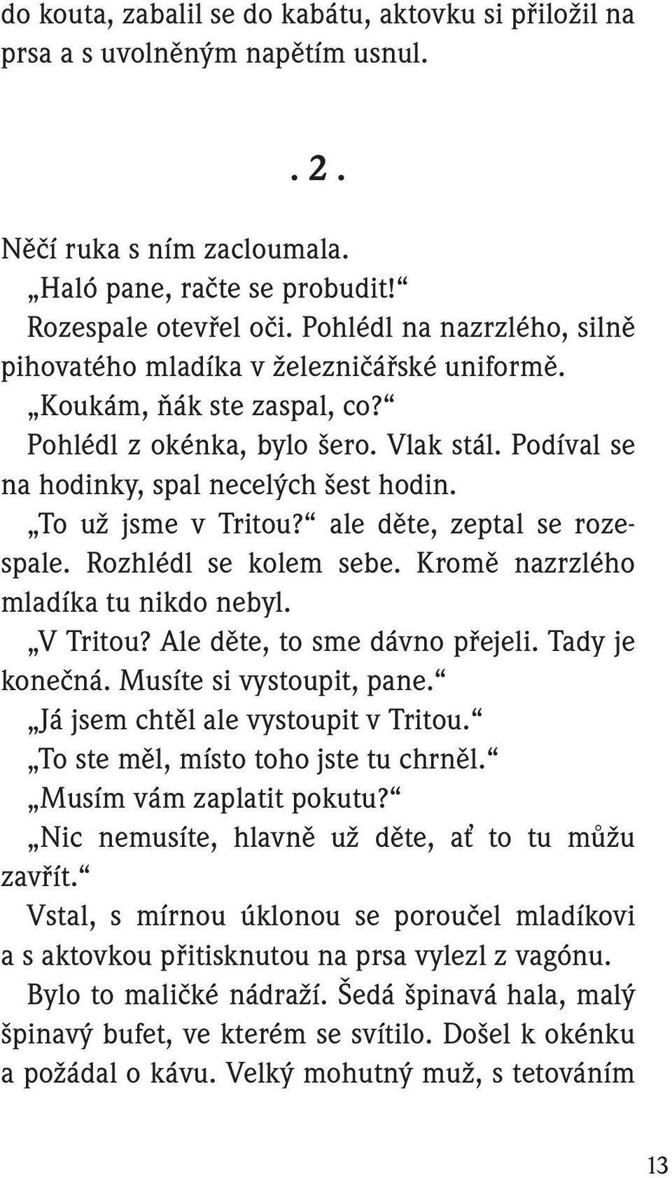 To už jsme v Tritou? ale děte, zeptal se rozespale. Rozhlédl se kolem sebe. Kromě nazrzlého mladíka tu nikdo nebyl. V Tritou? Ale děte, to sme dávno přejeli. Tady je konečná.