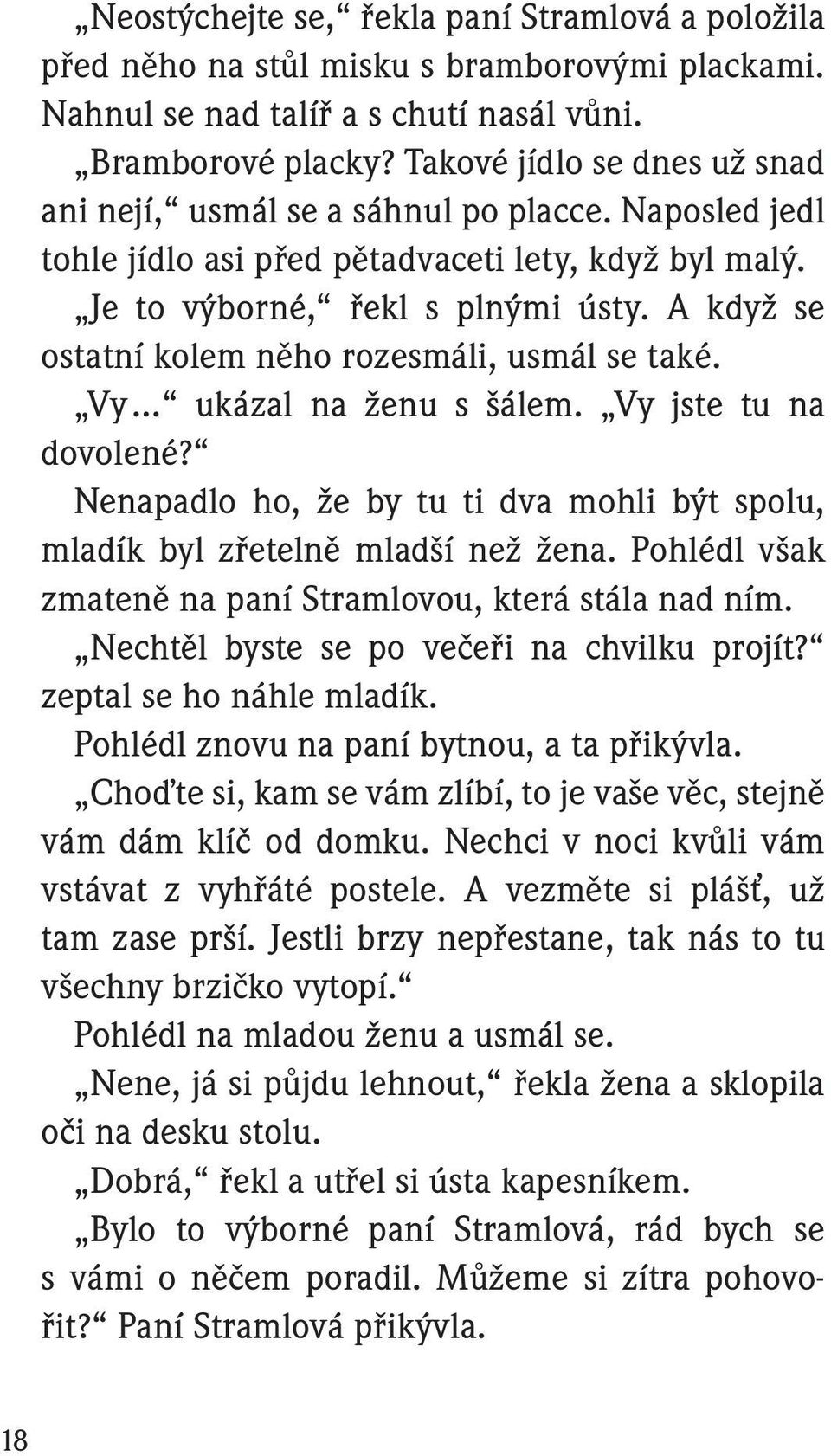 A když se ostatní kolem něho rozesmáli, usmál se také. Vy ukázal na ženu s šálem. Vy jste tu na dovolené? Nenapadlo ho, že by tu ti dva mohli být spolu, mladík byl zřetelně mladší než žena.