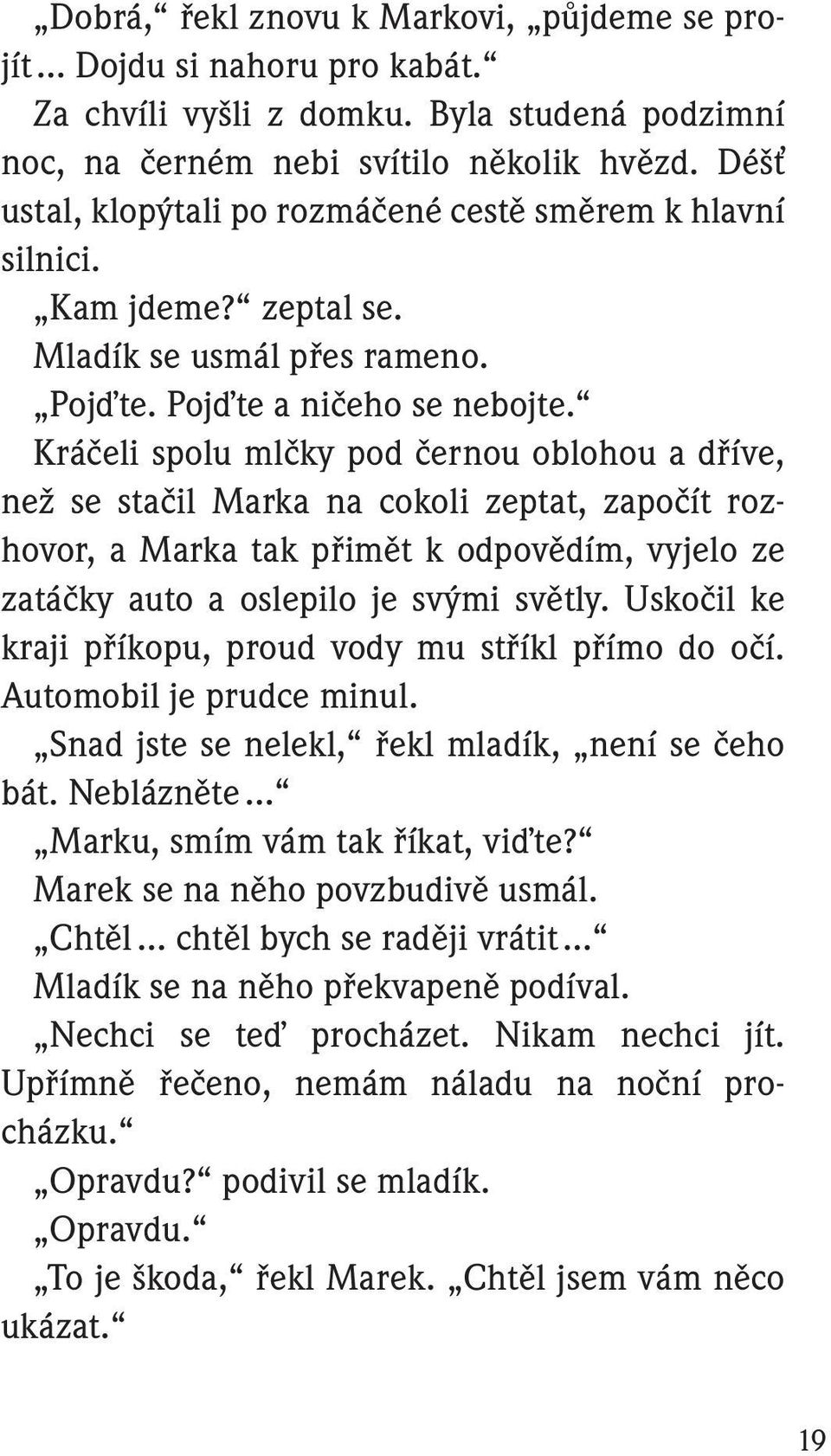 Kráčeli spolu mlčky pod černou oblohou a dříve, než se stačil Marka na cokoli zeptat, započít rozhovor, a Marka tak přimět k odpovědím, vyjelo ze zatáčky auto a oslepilo je svými světly.