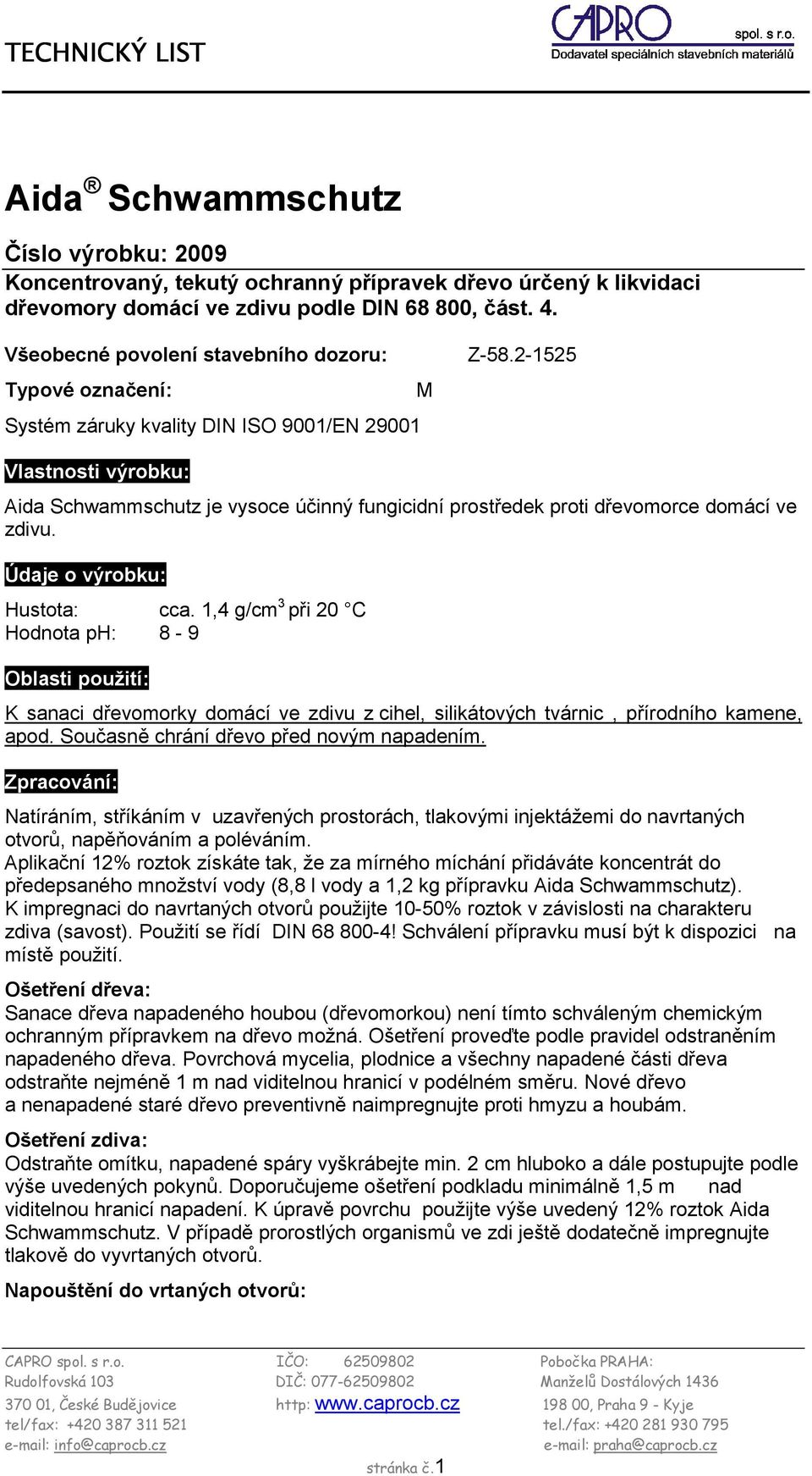 2-1525 Vlastnosti výrobku: Aida Schwammschutz je vysoce účinný fungicidní prostředek proti dřevomorce domácí ve zdivu. Údaje o výrobku: Hustota: cca.