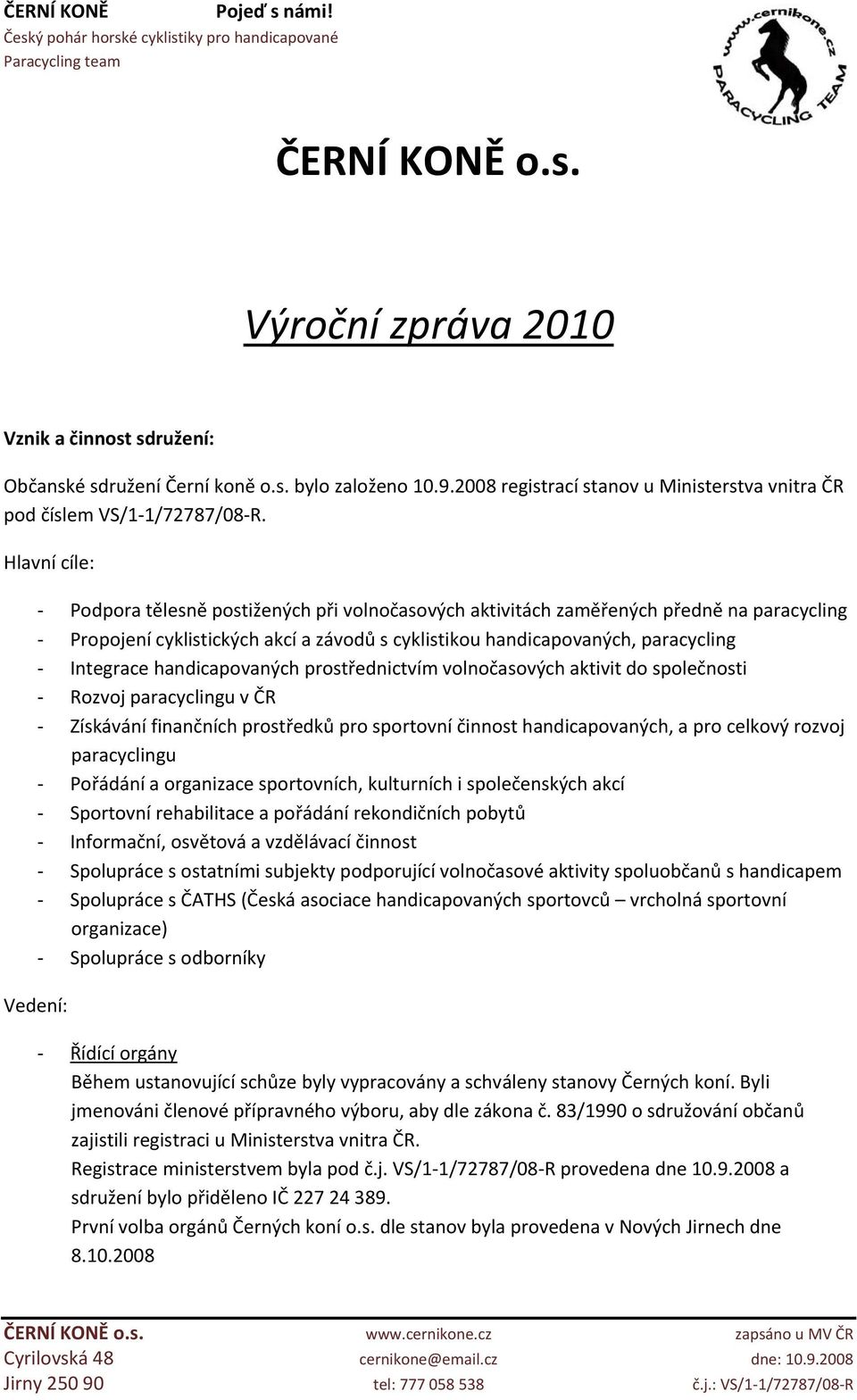 handicapovaných prostřednictvím volnočasových aktivit do společnosti Rozvoj paracyclingu v ČR Získávání finančních prostředků pro sportovní činnost handicapovaných, a pro celkový rozvoj paracyclingu