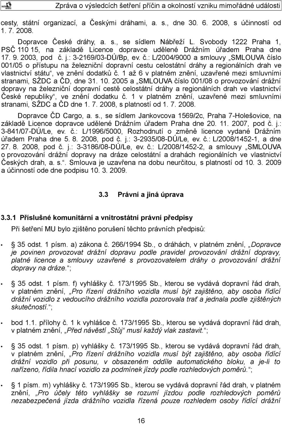 j.: 3-2169/03-DÚ/Bp, ev. č.: L/2004/9000 a smlouvy SMLOUVA číslo 001/05 o přístupu na železniční dopravní cestu celostátní dráhy a regionálních drah ve vlastnictví státu, ve znění dodatků č.