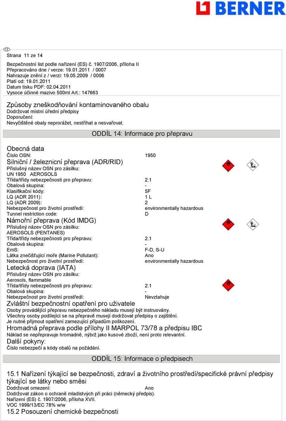 1 Obalová skupina: - Klasifikační kódy: 5F LQ (ADR 2011): 1 L LQ (ADR 2009): 2 Nebezpečnost pro životní prostředí: environmentally hazardous Tunnel restriction code: D Námořní přeprava (Kód IMDG)