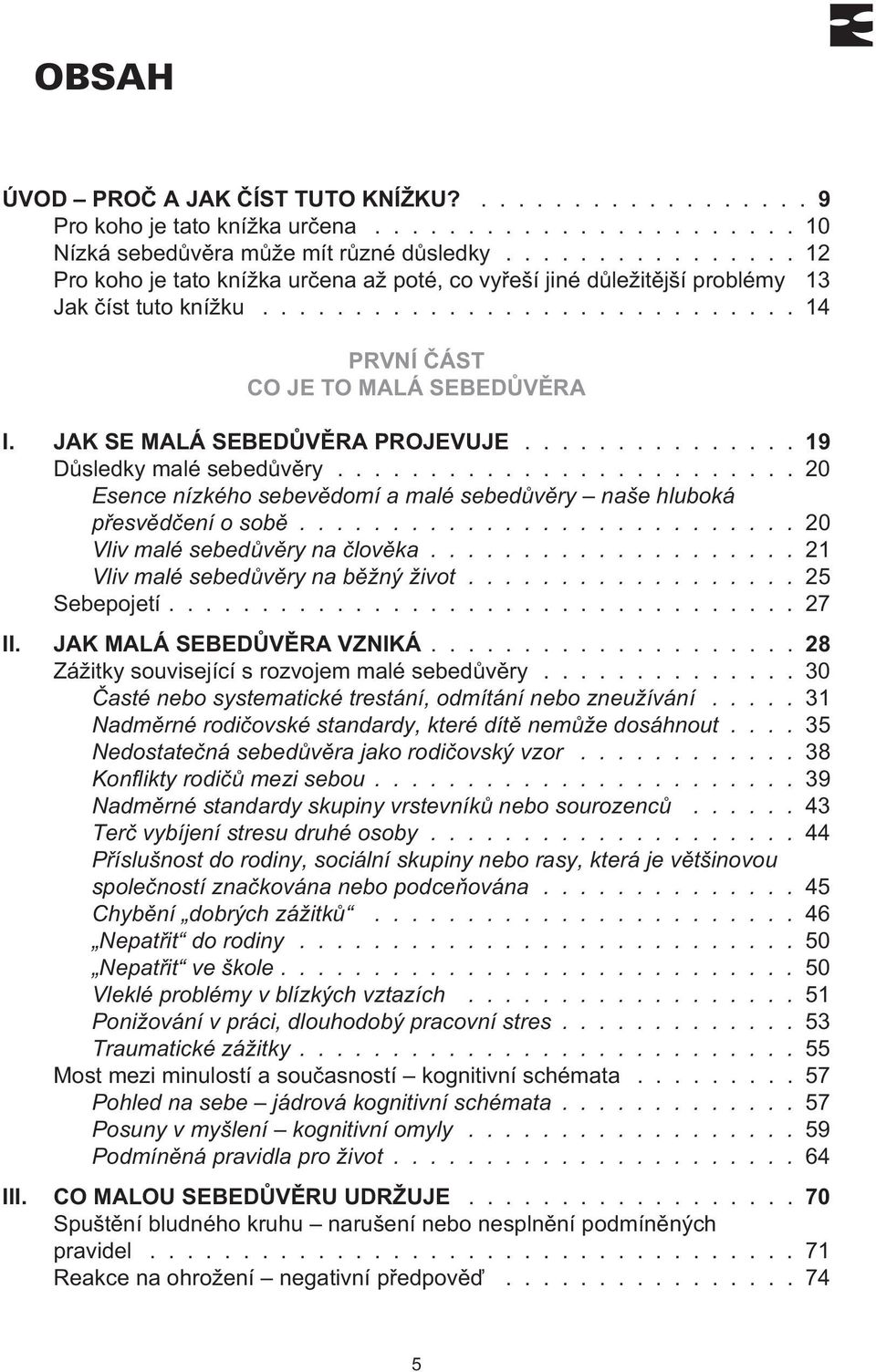 JAK SE MALÁ SEBEDÙVÌRA PROJEVUJE............... 19 Dùsledky malé sebedùvìry......................... 20 Esence nízkého sebevìdomí a malé sebedùvìry naše hluboká pøesvìdèení o sobì.