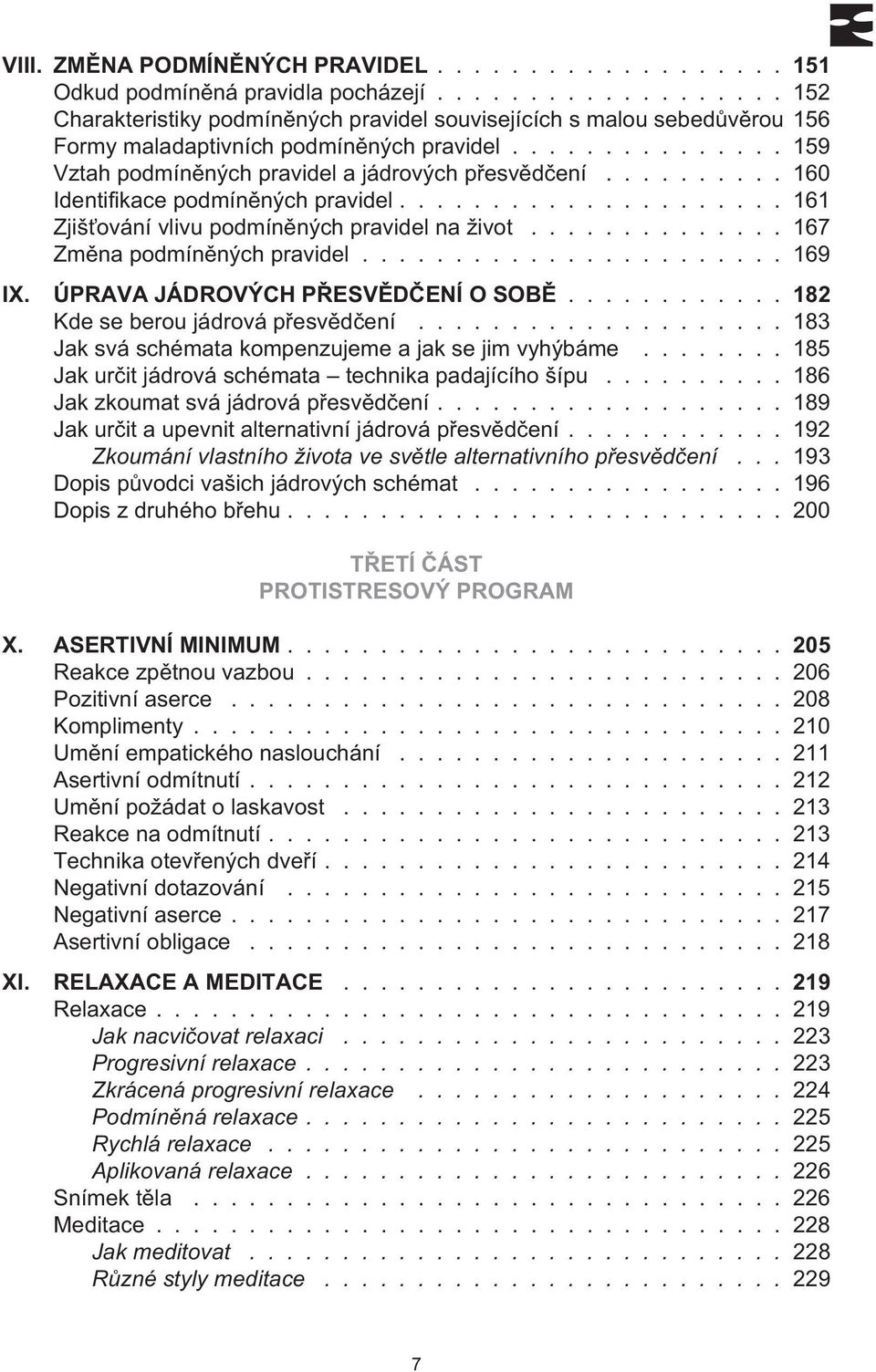 ......... 160 Identifikace podmínìných pravidel..................... 161 Zjišťování vlivu podmínìných pravidel na život.............. 167 Zmìna podmínìných pravidel....................... 169 IX.